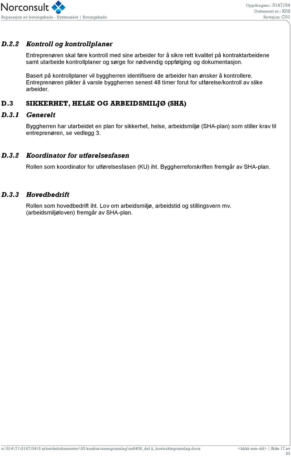 Entreprenøren plikter å varsle byggherren senest 48 timer forut for utførelse/kontroll av slike arbeider. D.3 