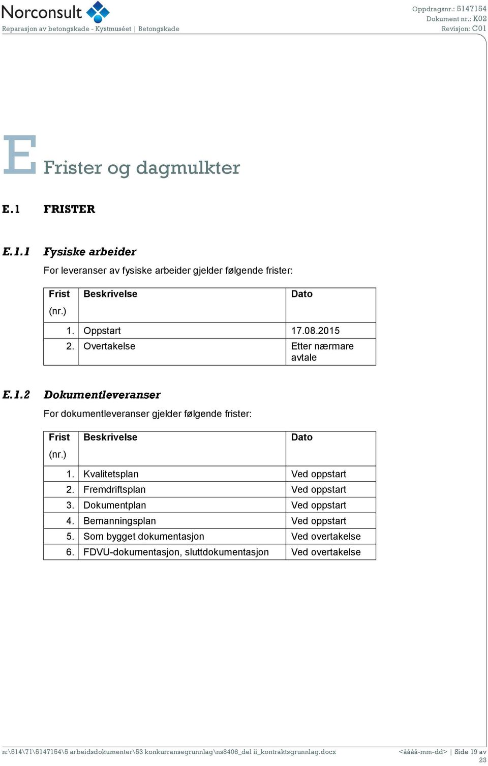 ) Beskrivelse Dato 1. Kvalitetsplan Ved oppstart 2. Fremdriftsplan Ved oppstart 3. Dokumentplan Ved oppstart 4.