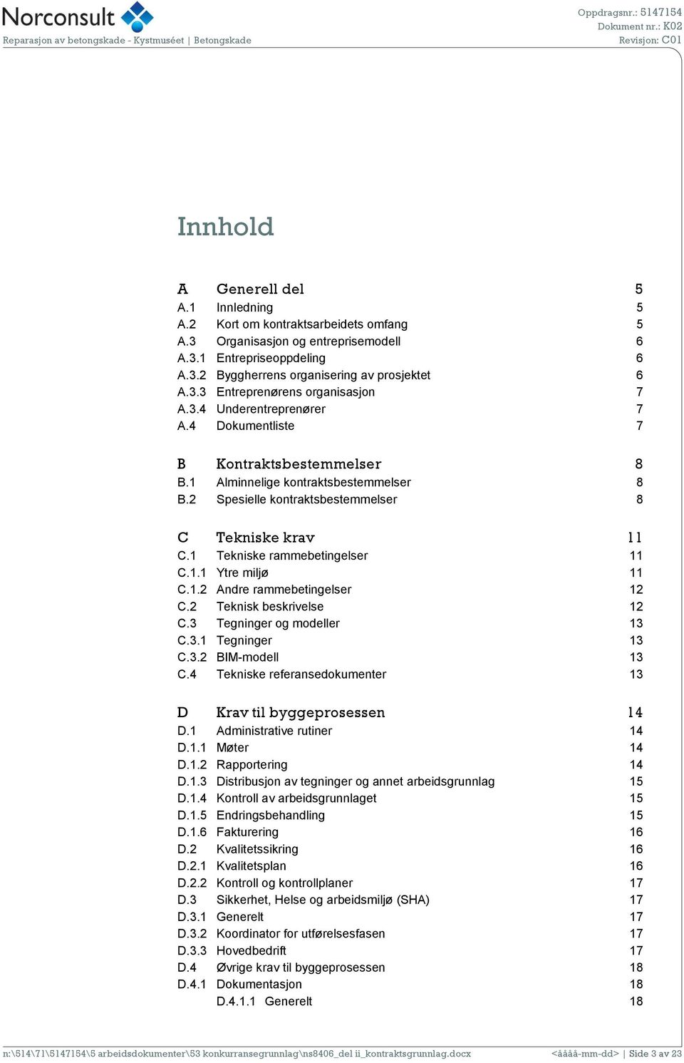 1 Tekniske rammebetingelser 11 C.1.1 Ytre miljø 11 C.1.2 Andre rammebetingelser 12 C.2 Teknisk beskrivelse 12 C.3 Tegninger og modeller 13 C.3.1 Tegninger 13 C.3.2 BIM-modell 13 C.