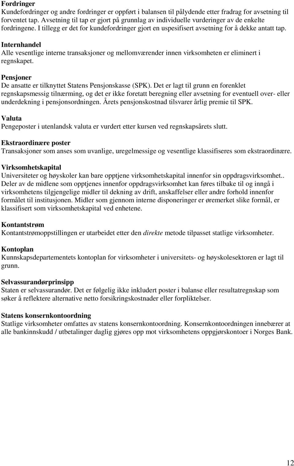 Internhandel Alle vesentlige interne transaksjoner og mellomværender innen virksomheten er eliminert i regnskapet. Pensjoner De ansatte er tilknyttet Statens Pensjonskasse (SPK).