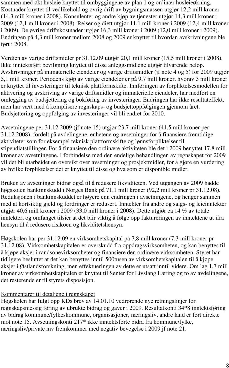 Konsulenter og andre kjøp av tjenester utgjør 14,3 mill kroner i 2009 (12,1 mill kroner i 2008). Reiser og diett utgjør 11,1 mill kroner i 2009 (12,4 mill kroner i 2009).