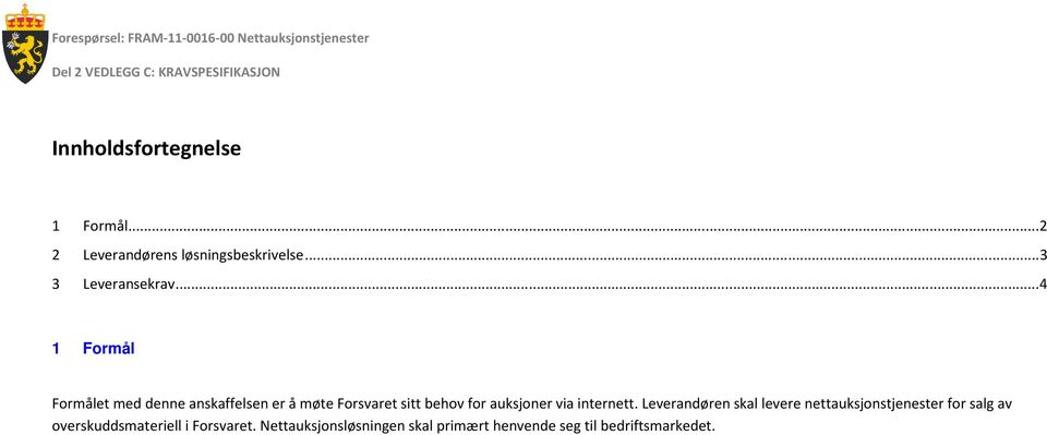 ..4 Formål Formålet med denne anskaffelsen er å møte Forsvaret sitt behov for auksjoner via