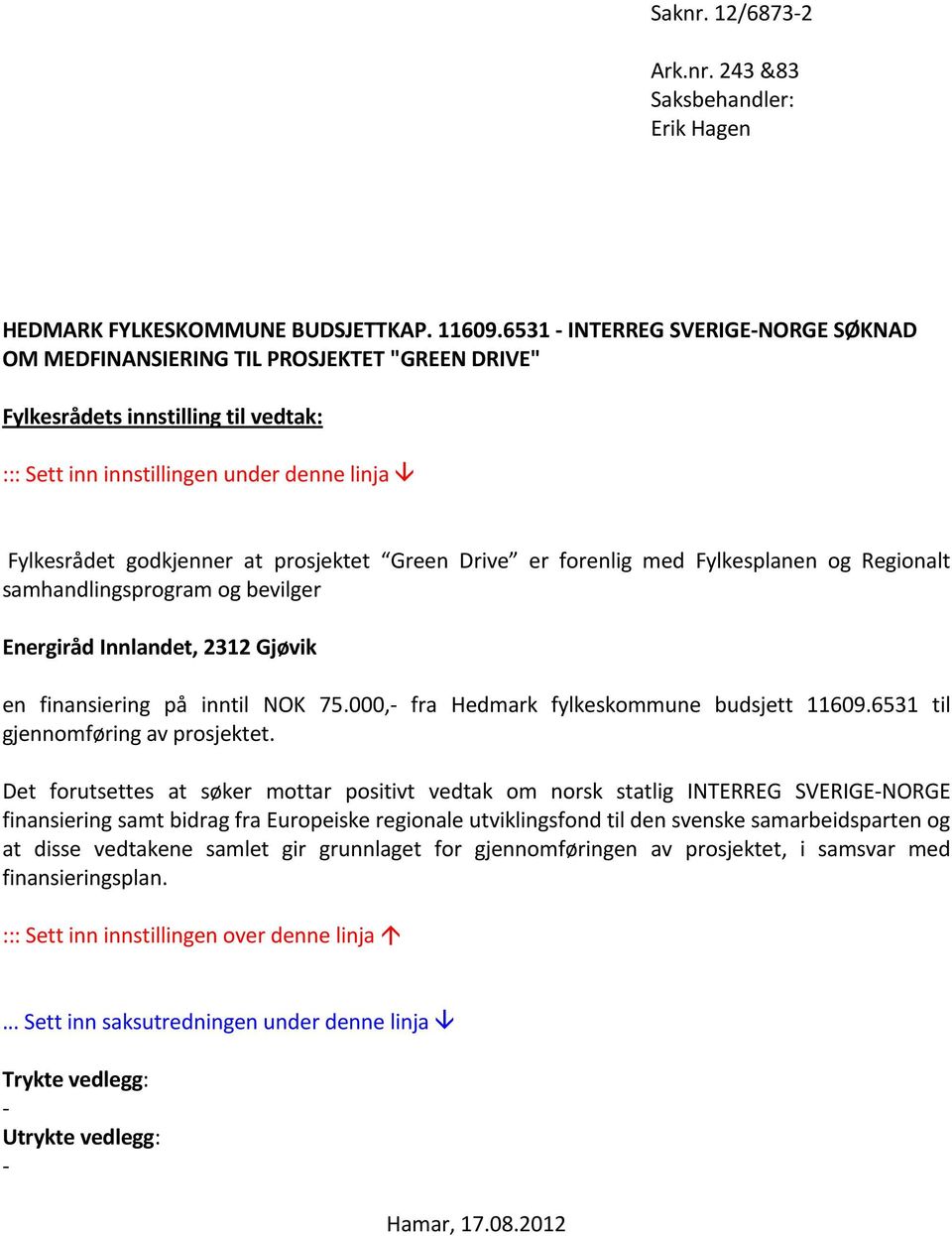 prosjektet Green Drive er forenlig med Fylkesplanen og Regionalt samhandlingsprogram og bevilger Energiråd Innlandet, 2312 Gjøvik en finansiering på inntil NOK 75.