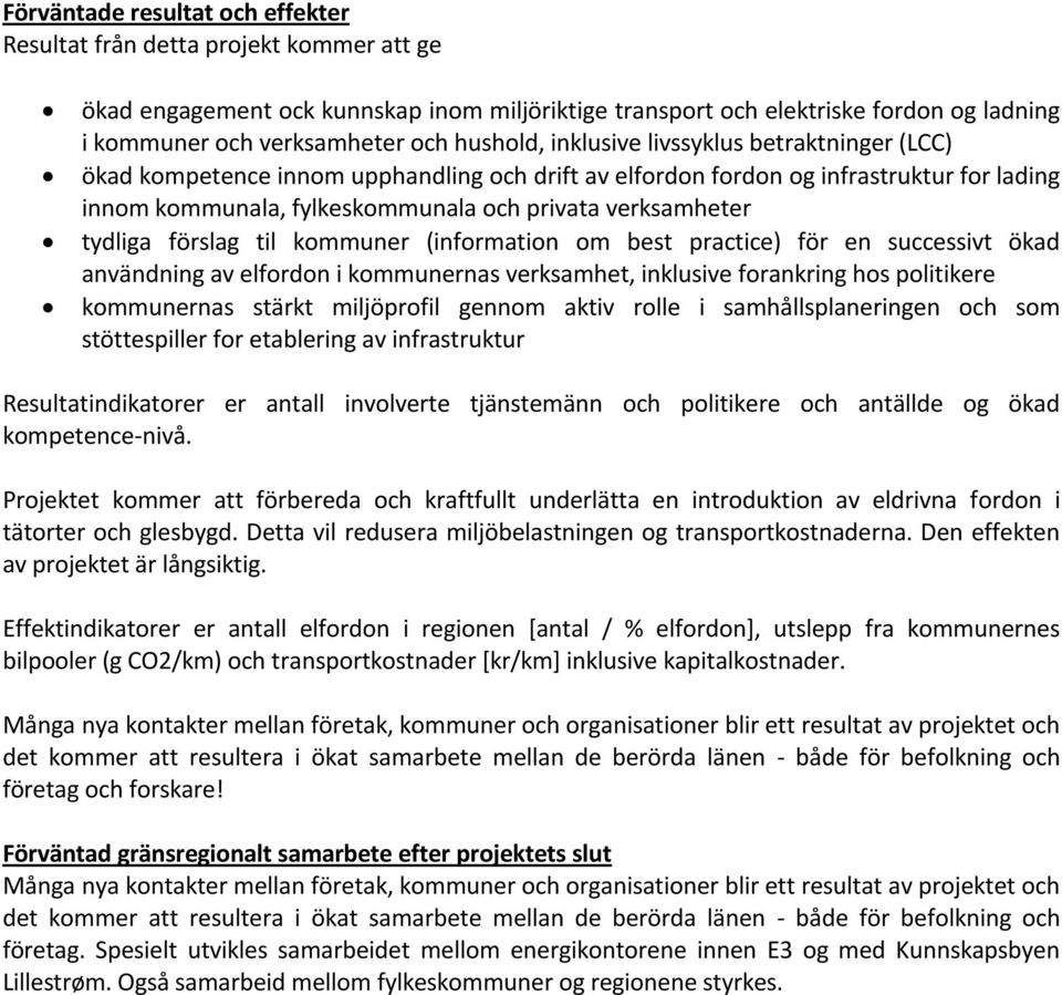 tydliga förslag til kommuner (information om best practice) för en successivt ökad användning av elfordon i kommunernas verksamhet, inklusive forankring hos politikere kommunernas stärkt miljöprofil