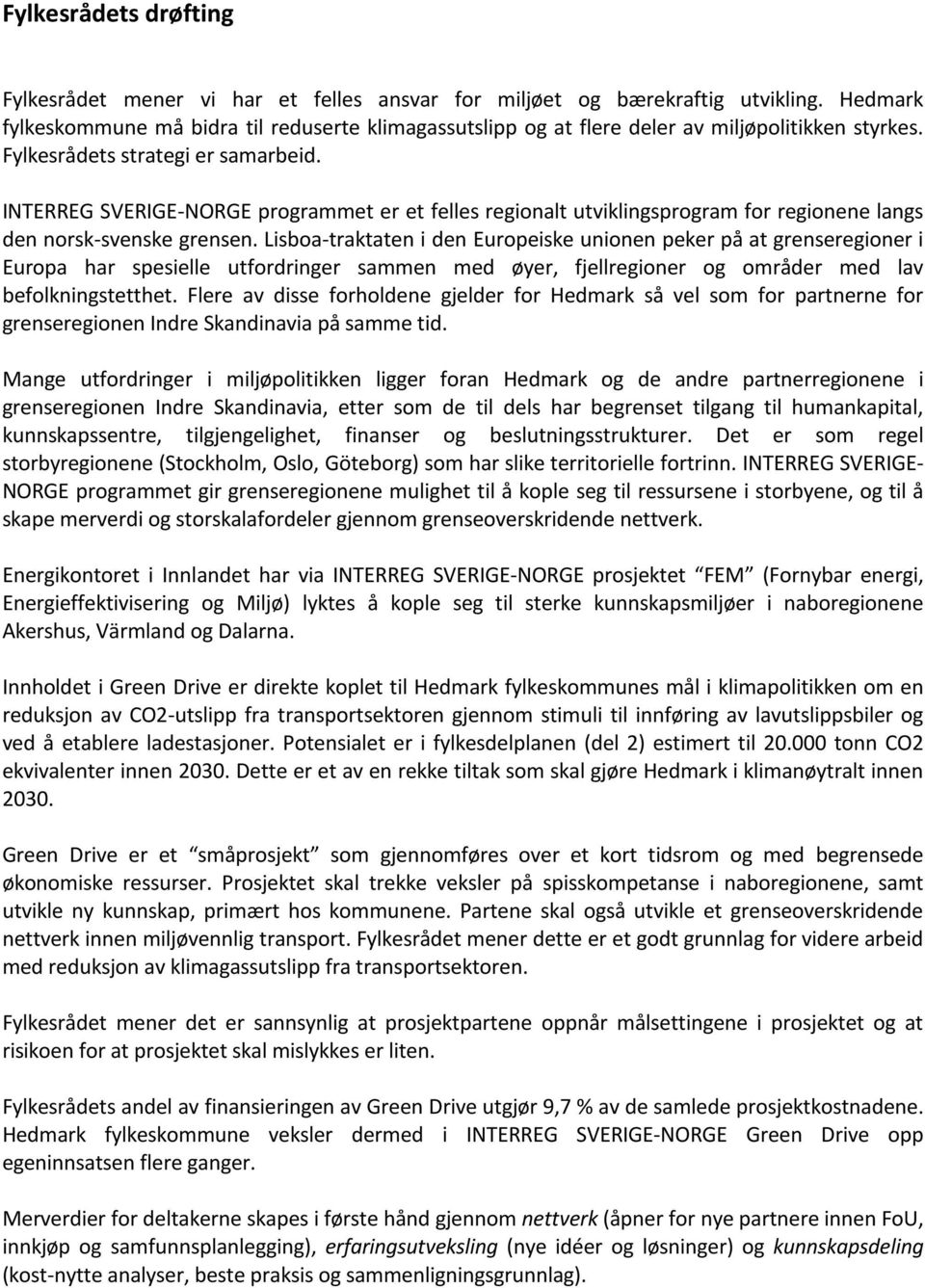 INTERREG SVERIGE-NORGE programmet er et felles regionalt utviklingsprogram for regionene langs den norsk-svenske grensen.