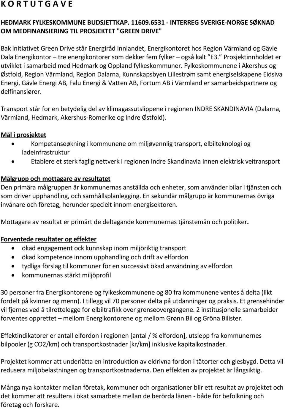 Energikontor tre energikontorer som dekker fem fylker også kalt E3. Prosjektinnholdet er utviklet i samarbeid med Hedmark og Oppland fylkeskommuner.