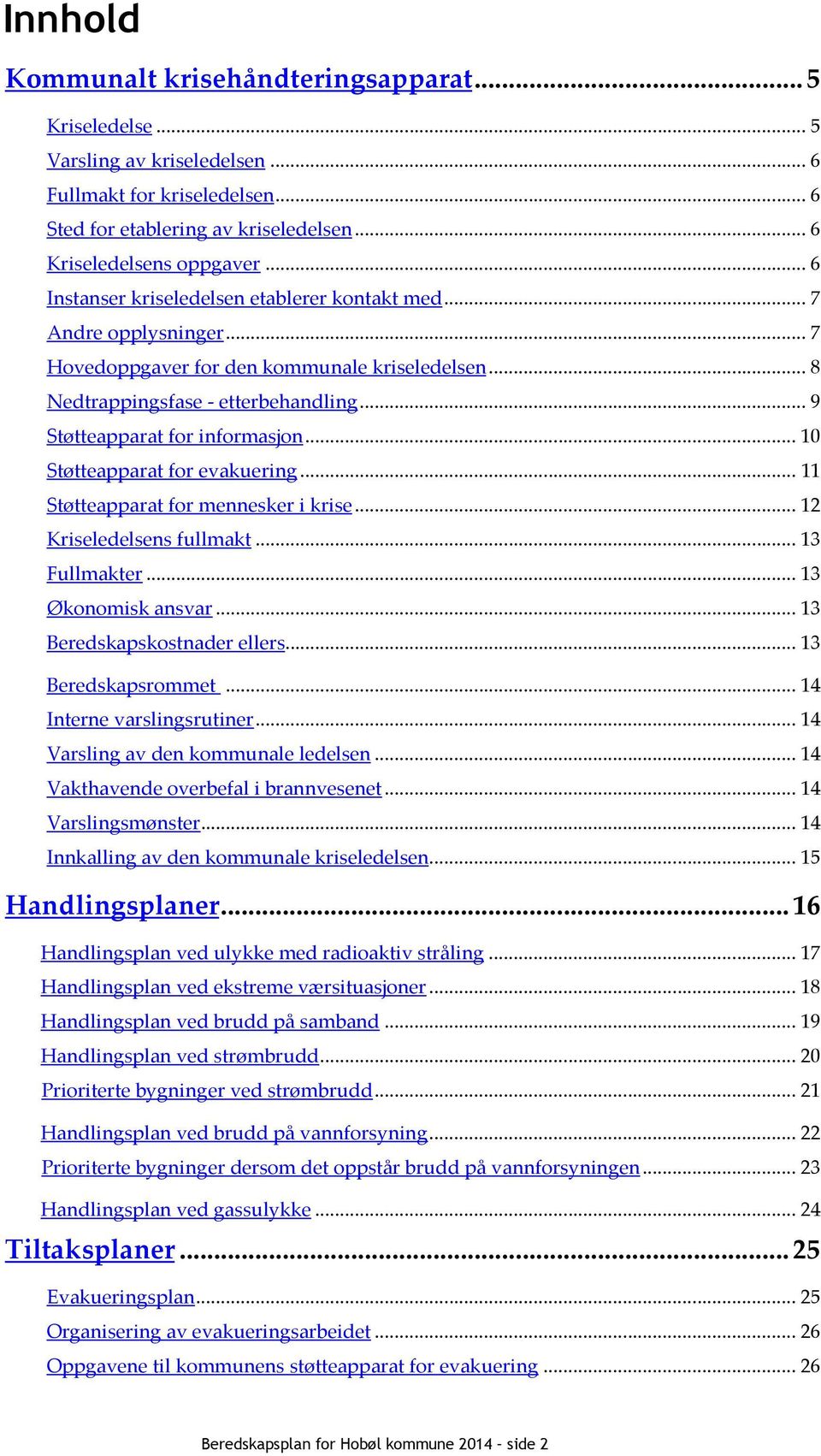 .. 10 Støtteapparat for evakuering... 11 Støtteapparat for mennesker i krise... 12 Kriseledelsens fullmakt... 13 Fullmakter... 13 Økonomisk ansvar... 13 Beredskapskostnader ellers.