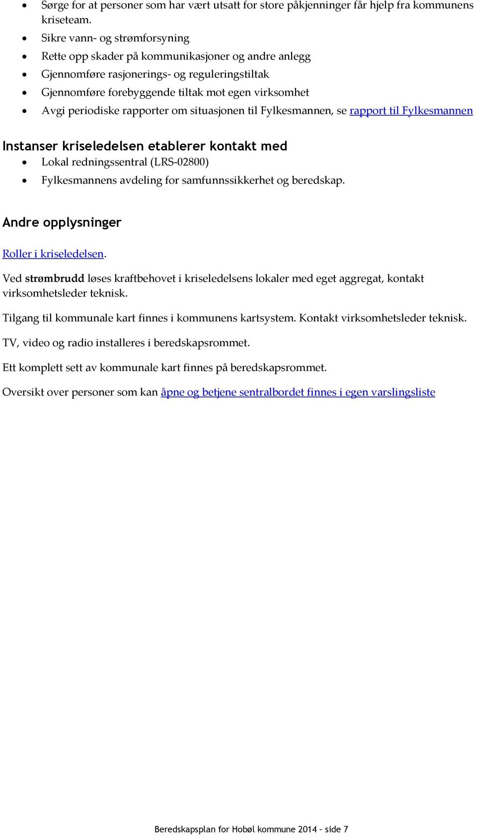 rapporter om situasjonen til Fylkesmannen, se rapport til Fylkesmannen Instanser kriseledelsen etablerer kontakt med Lokal redningssentral (LRS-02800) Fylkesmannens avdeling for samfunnssikkerhet og