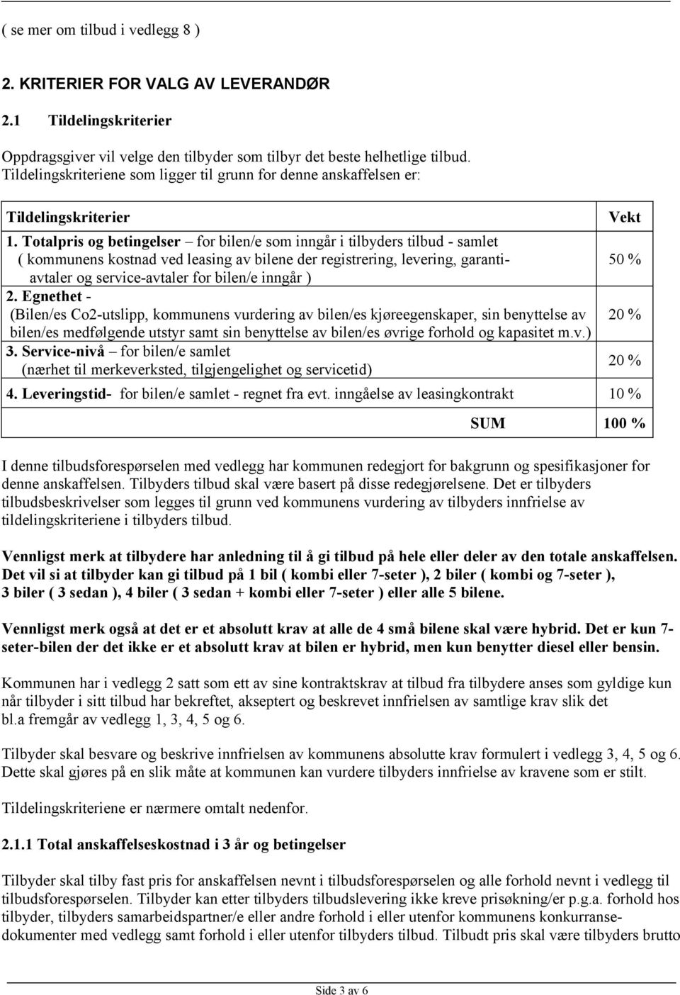 Totalpris og betingelser for bilen/e som inngår i tilbyders tilbud - samlet ( kommunens kostnad ved leasing av bilene der registrering, levering, garantiavtaler og service-avtaler for bilen/e inngår