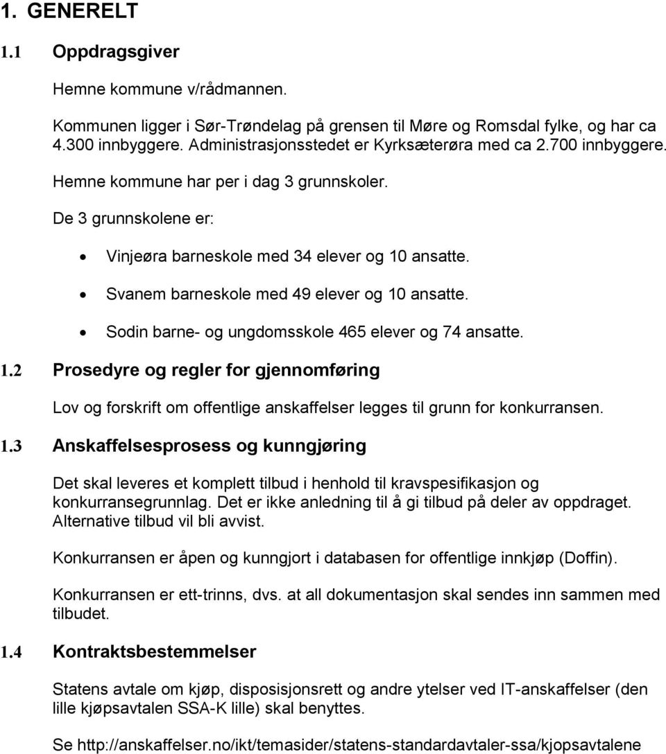 Svanem barneskole med 49 elever og 10 ansatte. Sodin barne- og ungdomsskole 465 elever og 74 ansatte. 1.2 Prosedyre og regler for gjennomføring Lov og forskrift om offentlige anskaffelser legges til grunn for konkurransen.