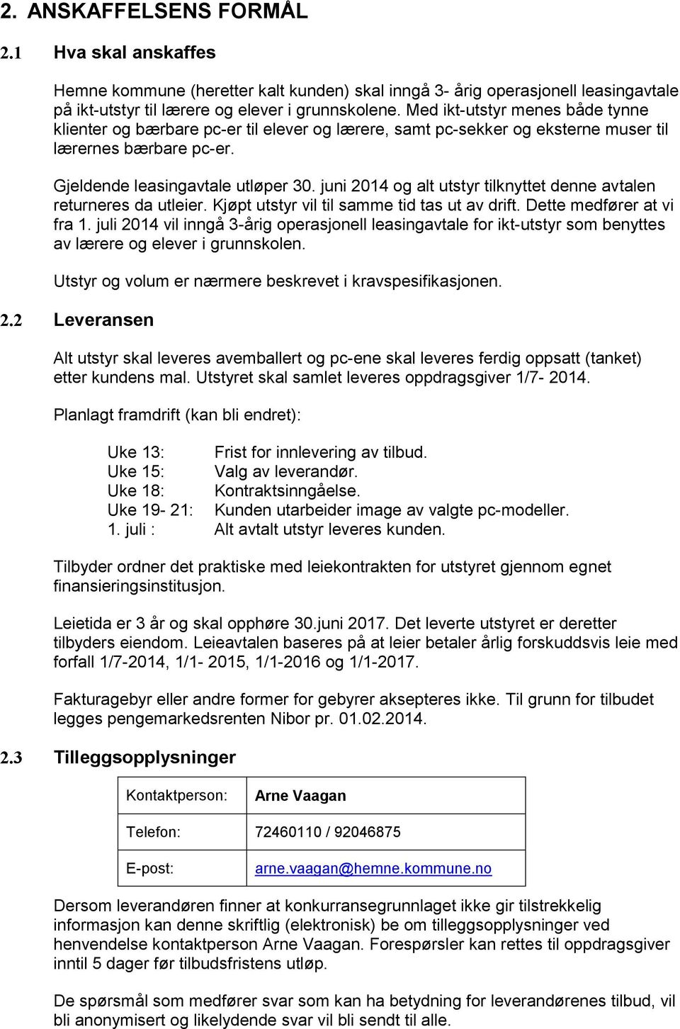 juni 2014 og alt utstyr tilknyttet denne avtalen returneres da utleier. Kjøpt utstyr vil til samme tid tas ut av drift. Dette medfører at vi fra 1.