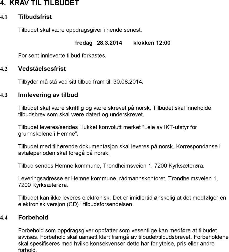 Tilbudet skal inneholde tilbudsbrev som skal være datert og underskrevet. Tilbudet leveres/sendes i lukket konvolutt merket Leie av IKT-utstyr for grunnskolene i Hemne.