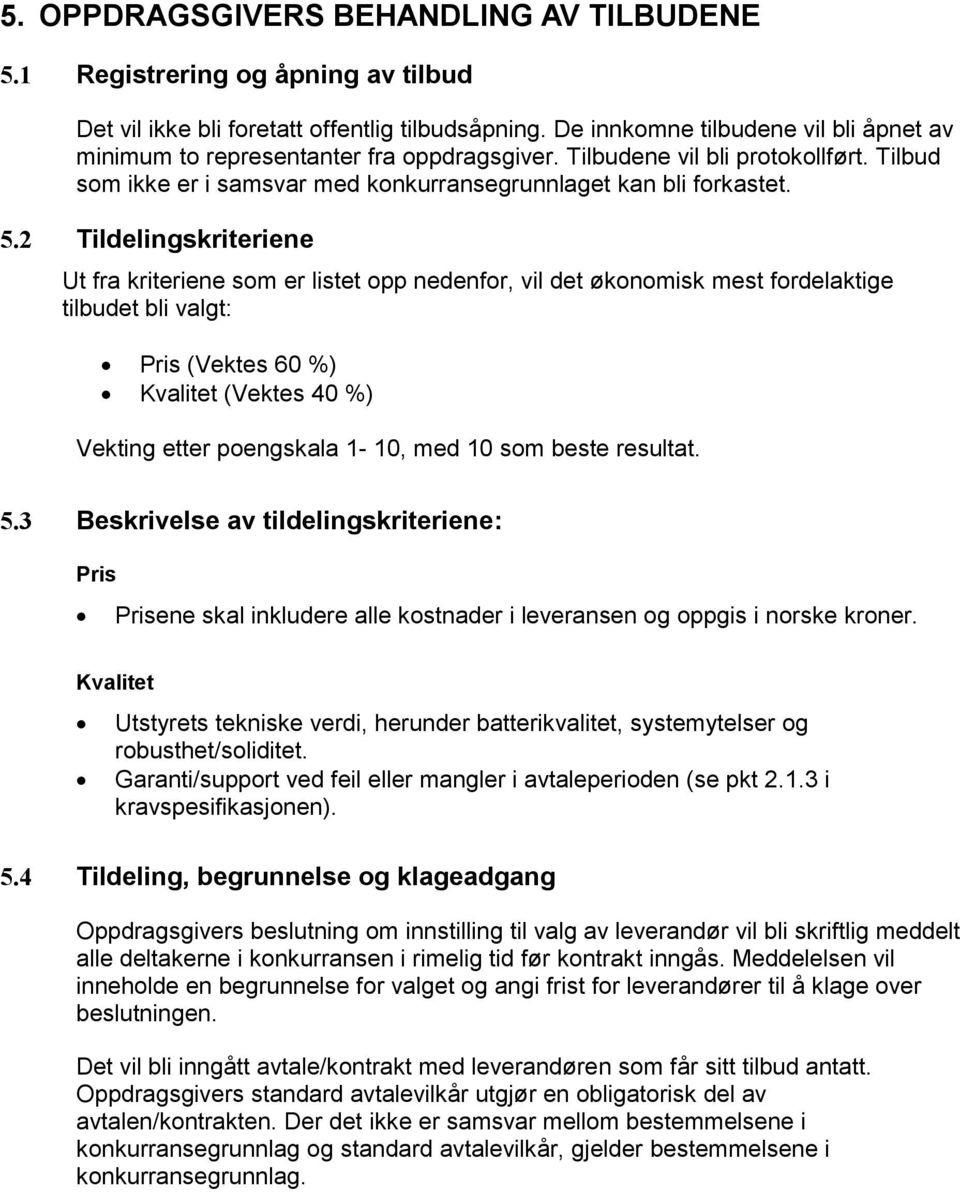 2 Tildelingskriteriene Ut fra kriteriene som er listet opp nedenfor, vil det økonomisk mest fordelaktige tilbudet bli valgt: Pris (Vektes 60 %) Kvalitet (Vektes 40 %) Vekting etter poengskala 1-10,