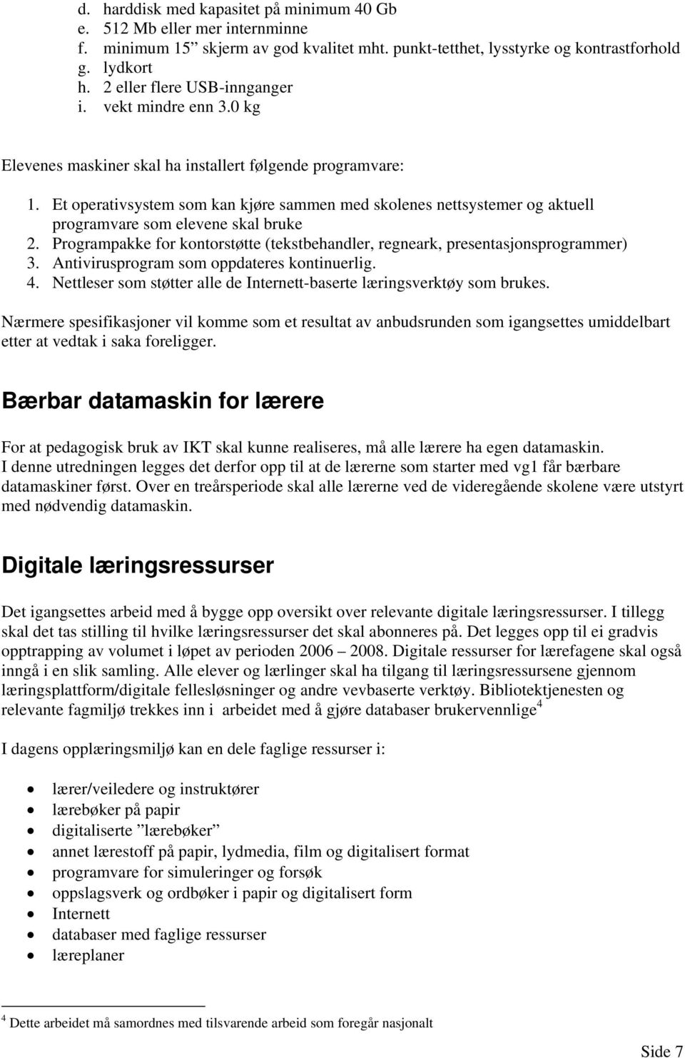 Et operativsystem som kan kjøre sammen med skolenes nettsystemer og aktuell programvare som elevene skal bruke 2. Programpakke for kontorstøtte (tekstbehandler, regneark, presentasjonsprogrammer) 3.