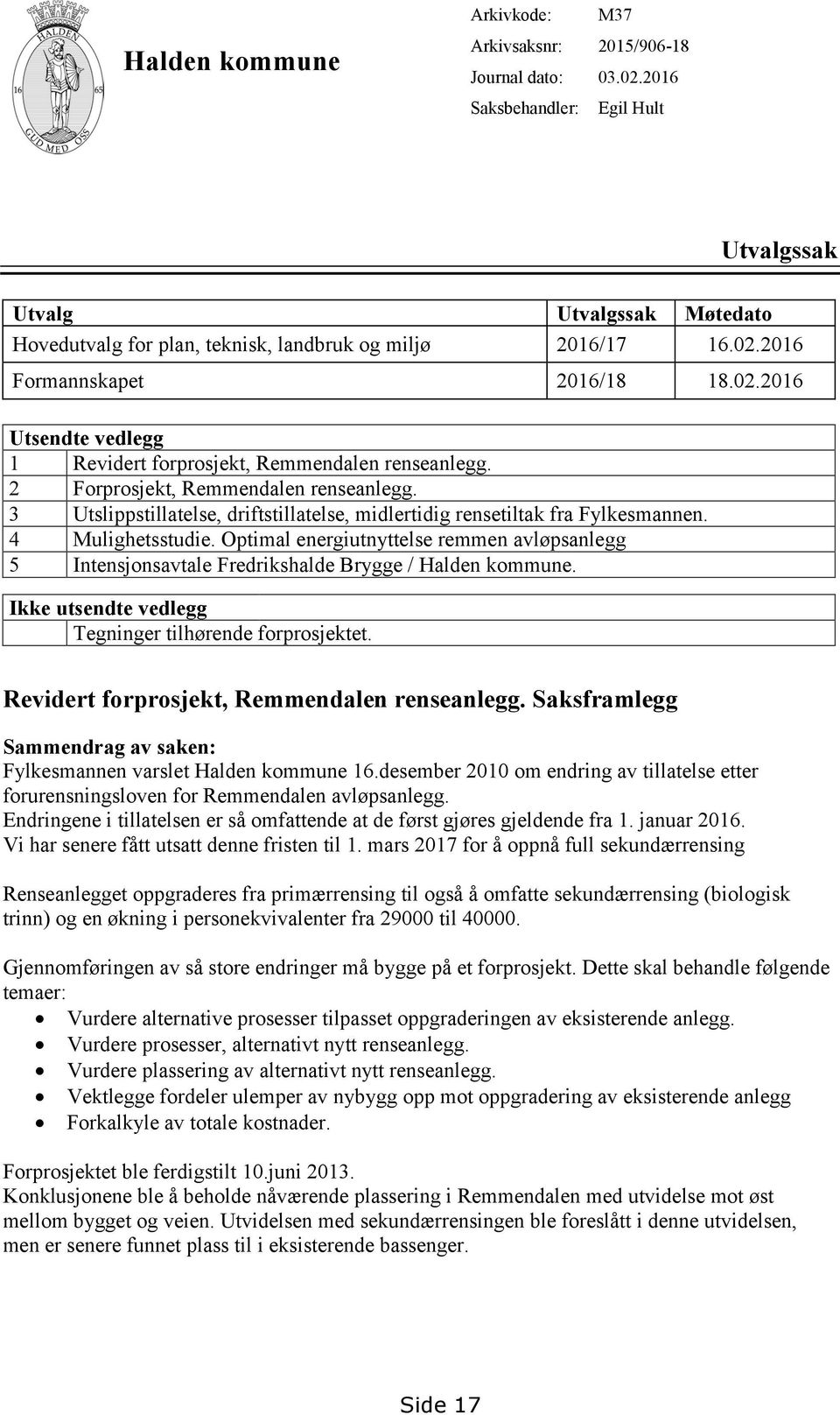 2 Forprosjekt, Remmendalen renseanlegg. 3 Utslippstillatelse, driftstillatelse, midlertidig rensetiltak fra Fylkesmannen. 4 Mulighetsstudie.