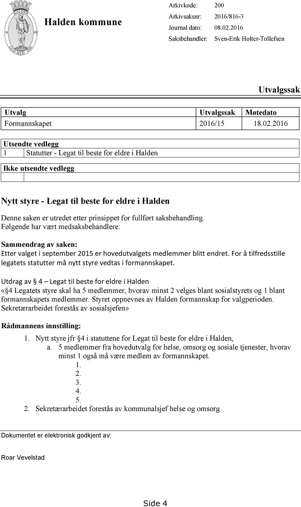 2016 Utsendte vedlegg 1 Statutter - Legat til beste for eldre i Halden Ikke utsendte vedlegg Nytt styre - Legat til beste for eldre i Halden Denne saken er utredet etter prinsippet for fullført