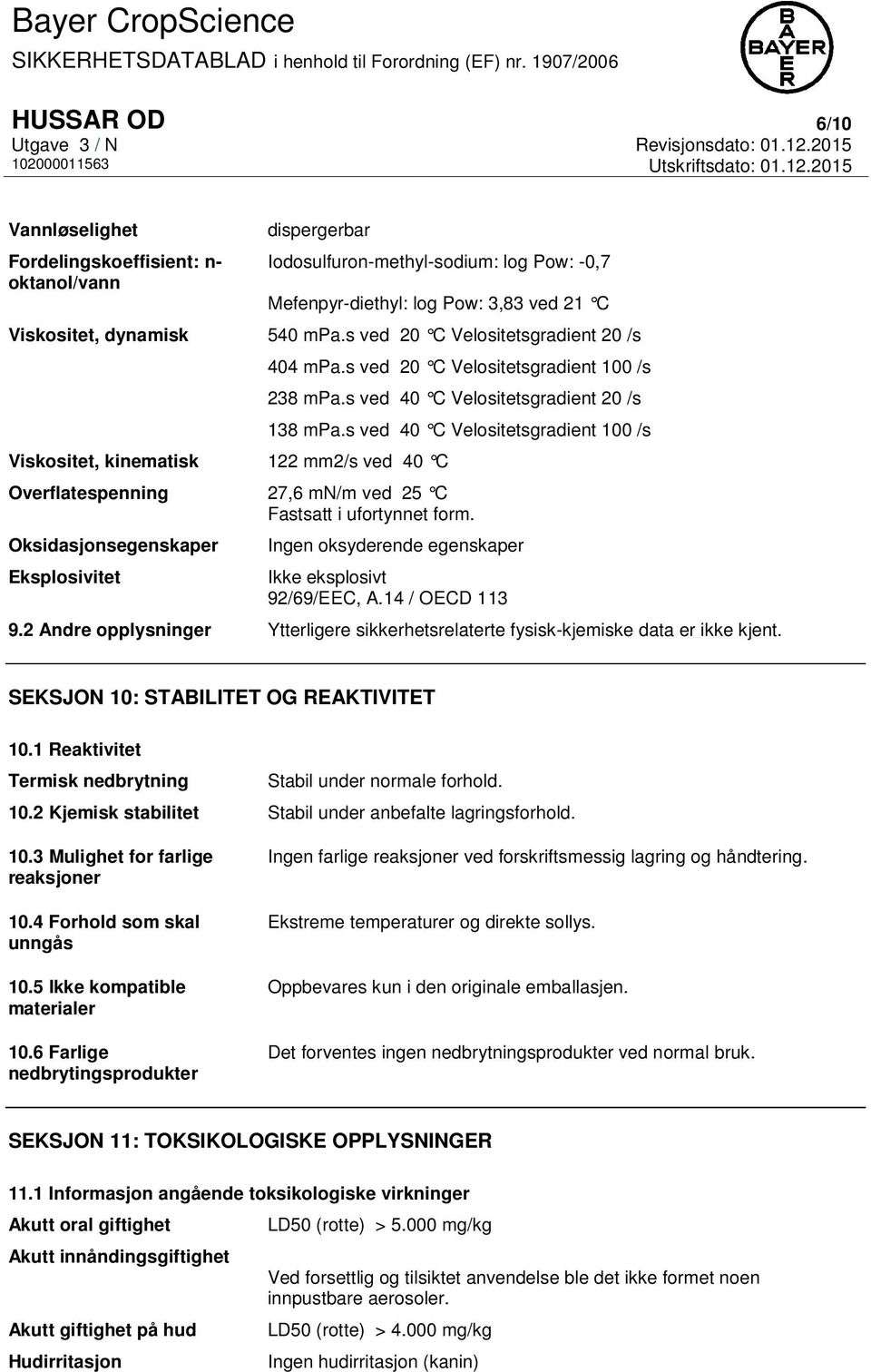 s ved 40 C Velositetsgradient 100 /s Overflatespenning 27,6 mn/m ved 25 C Fastsatt i ufortynnet form. Oksidasjonsegenskaper Eksplosivitet Ingen oksyderende egenskaper Ikke eksplosivt 92/69/EEC, A.