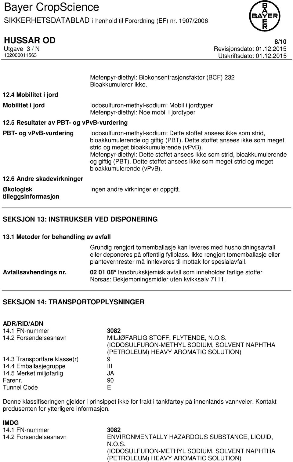 Iodosulfuron-methyl-sodium: Mobil i jordtyper Mefenpyr-diethyl: Noe mobil i jordtyper Iodosulfuron-methyl-sodium: Dette stoffet ansees ikke som strid, bioakkumulerende og giftig (PBT).