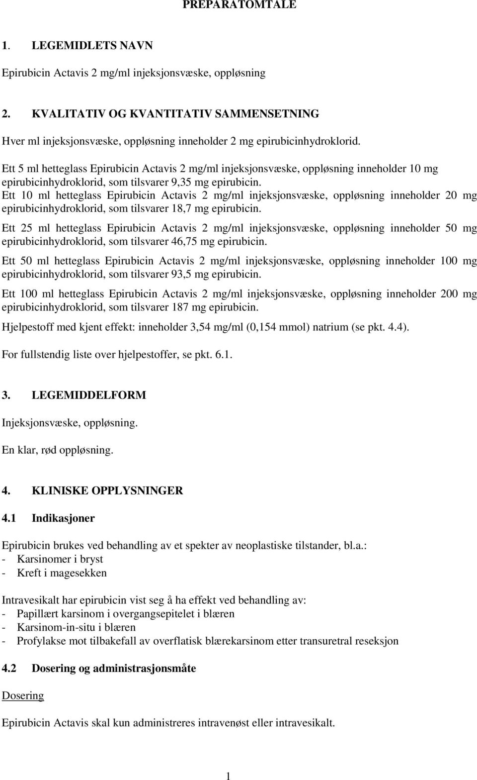 Ett 5 ml hetteglass Epirubicin Actavis 2 mg/ml injeksjonsvæske, oppløsning inneholder 10 mg epirubicinhydroklorid, som tilsvarer 9,35 mg epirubicin.