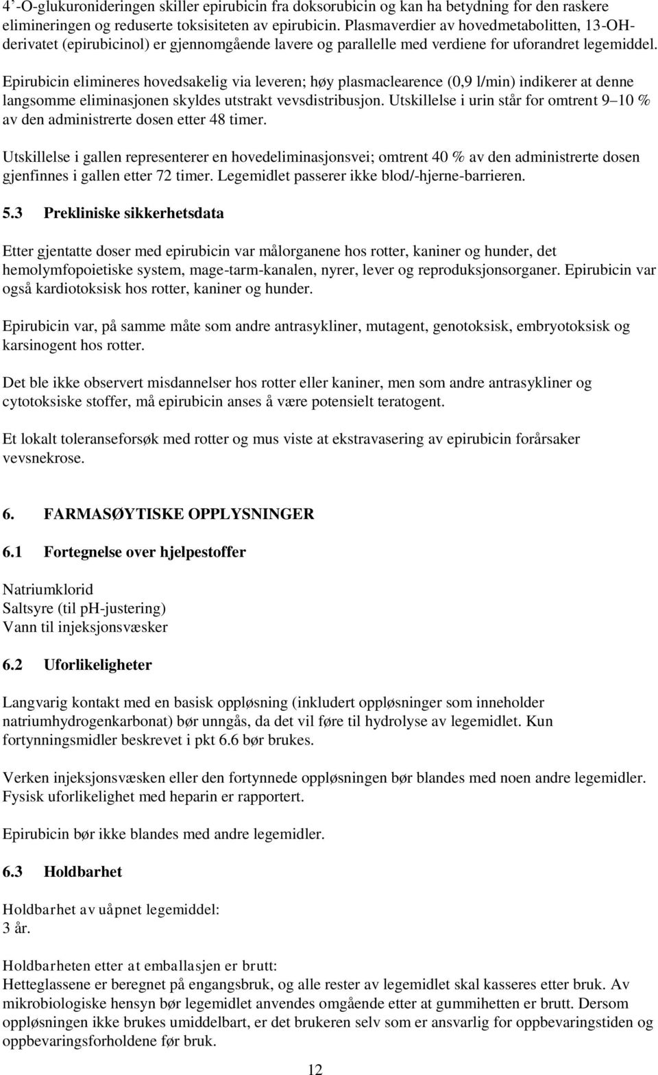 Epirubicin elimineres hovedsakelig via leveren; høy plasmaclearence (0,9 l/min) indikerer at denne langsomme eliminasjonen skyldes utstrakt vevsdistribusjon.