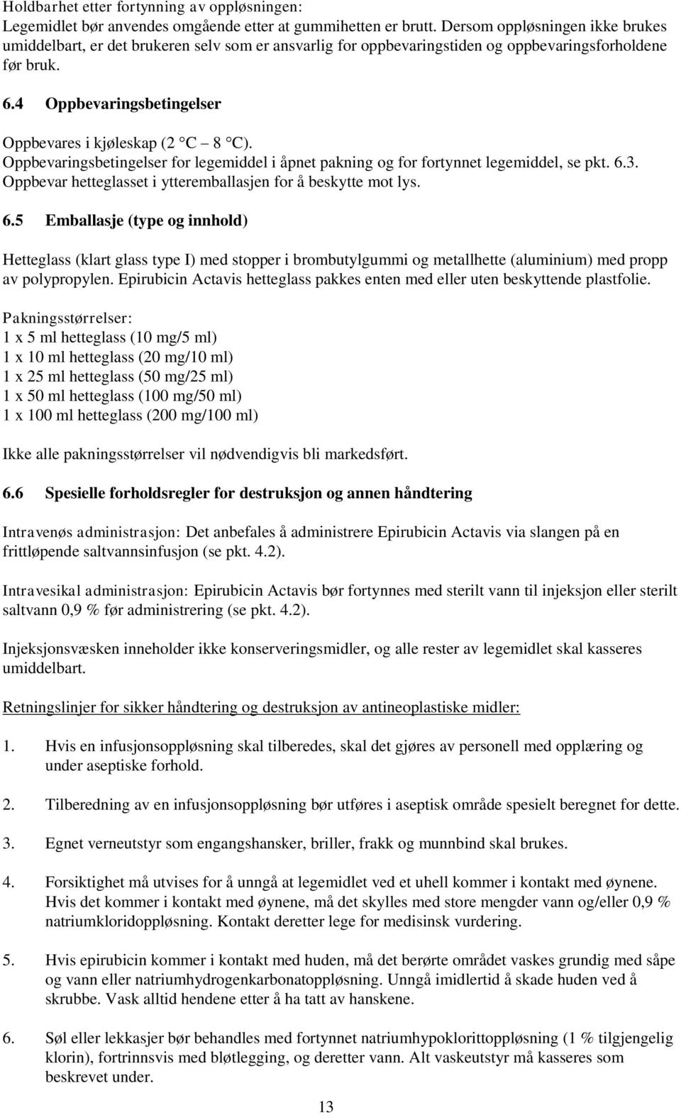 4 Oppbevaringsbetingelser Oppbevares i kjøleskap (2 C 8 C). Oppbevaringsbetingelser for legemiddel i åpnet pakning og for fortynnet legemiddel, se pkt. 6.3.