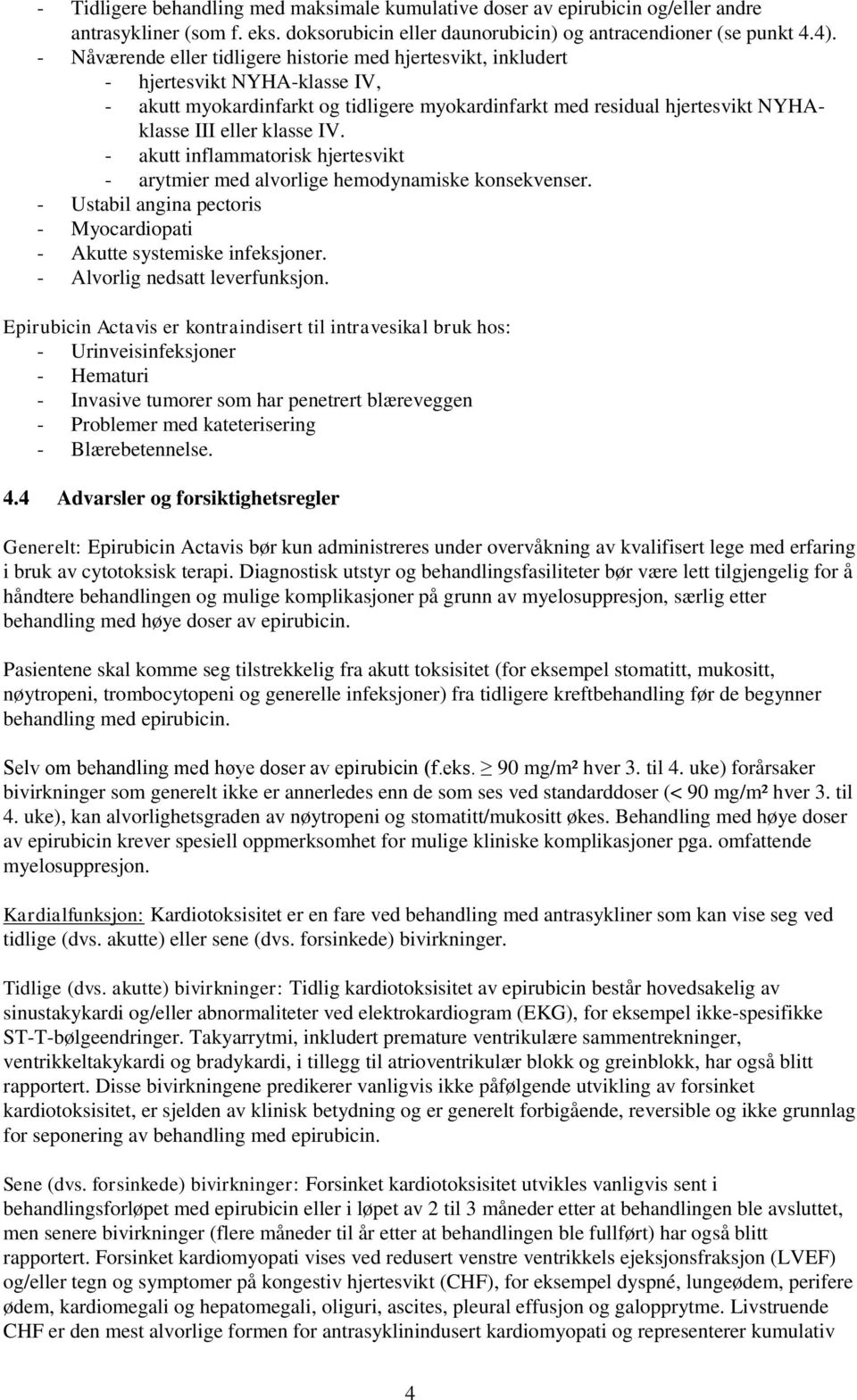 IV. - akutt inflammatorisk hjertesvikt - arytmier med alvorlige hemodynamiske konsekvenser. - Ustabil angina pectoris - Myocardiopati - Akutte systemiske infeksjoner. - Alvorlig nedsatt leverfunksjon.