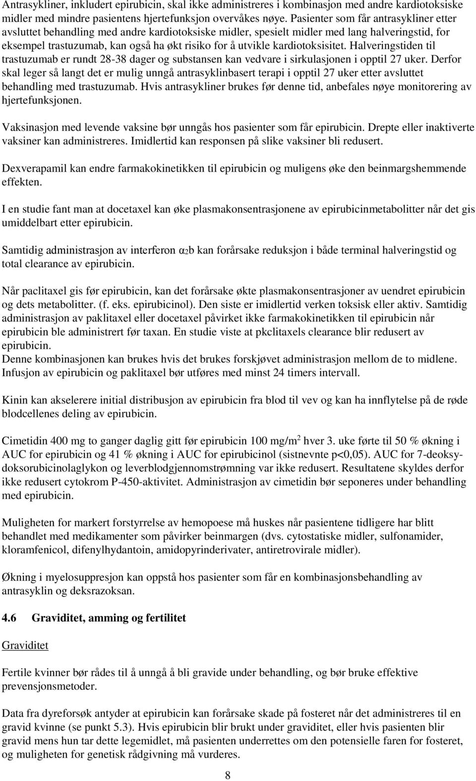 kardiotoksisitet. Halveringstiden til trastuzumab er rundt 28-38 dager og substansen kan vedvare i sirkulasjonen i opptil 27 uker.