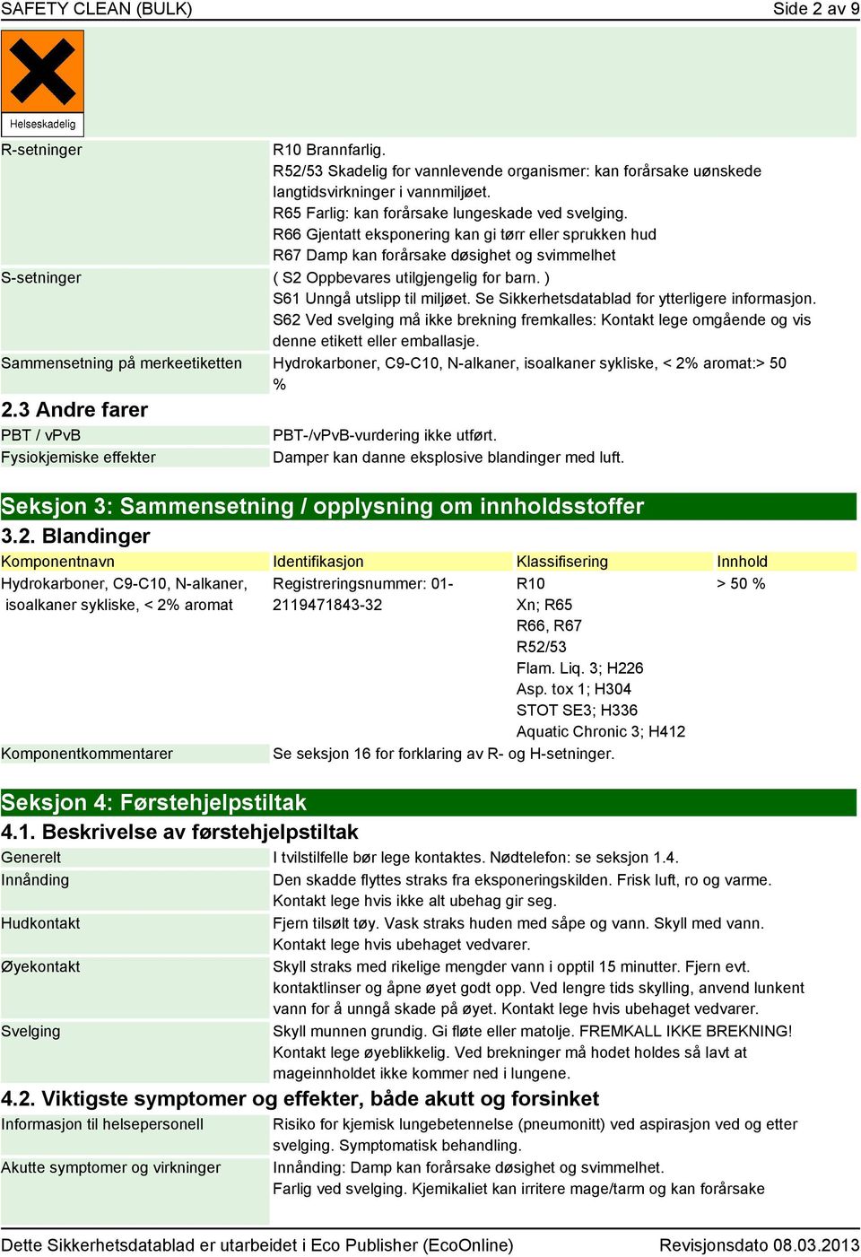 R66 Gjentatt eksponering kan gi tørr eller sprukken hud R67 Damp kan forårsake døsighet og svimmelhet S-setninger ( S2 Oppbevares utilgjengelig for barn. ) S61 Unngå utslipp til miljøet.