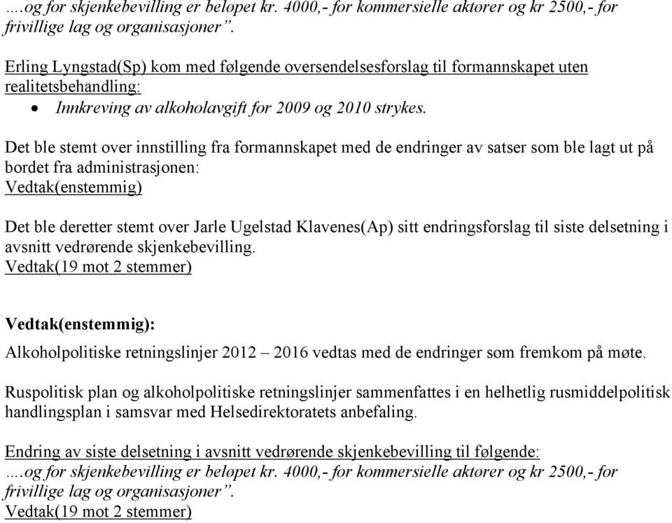 Det ble stemt over innstilling fra formannskapet med de endringer av satser som ble lagt ut på bordet fra administrasjonen: Vedtak(enstemmig) Det ble deretter stemt over Jarle Ugelstad Klavenes(Ap)