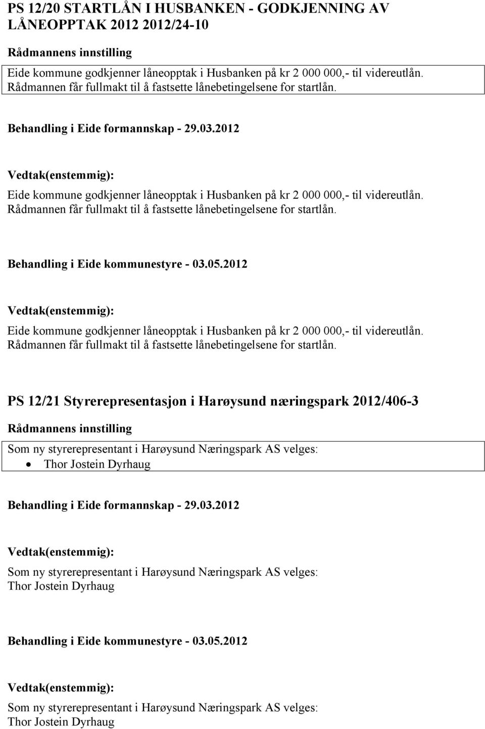 Rådmannen får fullmakt til å fastsette lånebetingelsene for startlån. Eide kommune godkjenner låneopptak i Husbanken på kr 2 000 000,- til videreutlån.