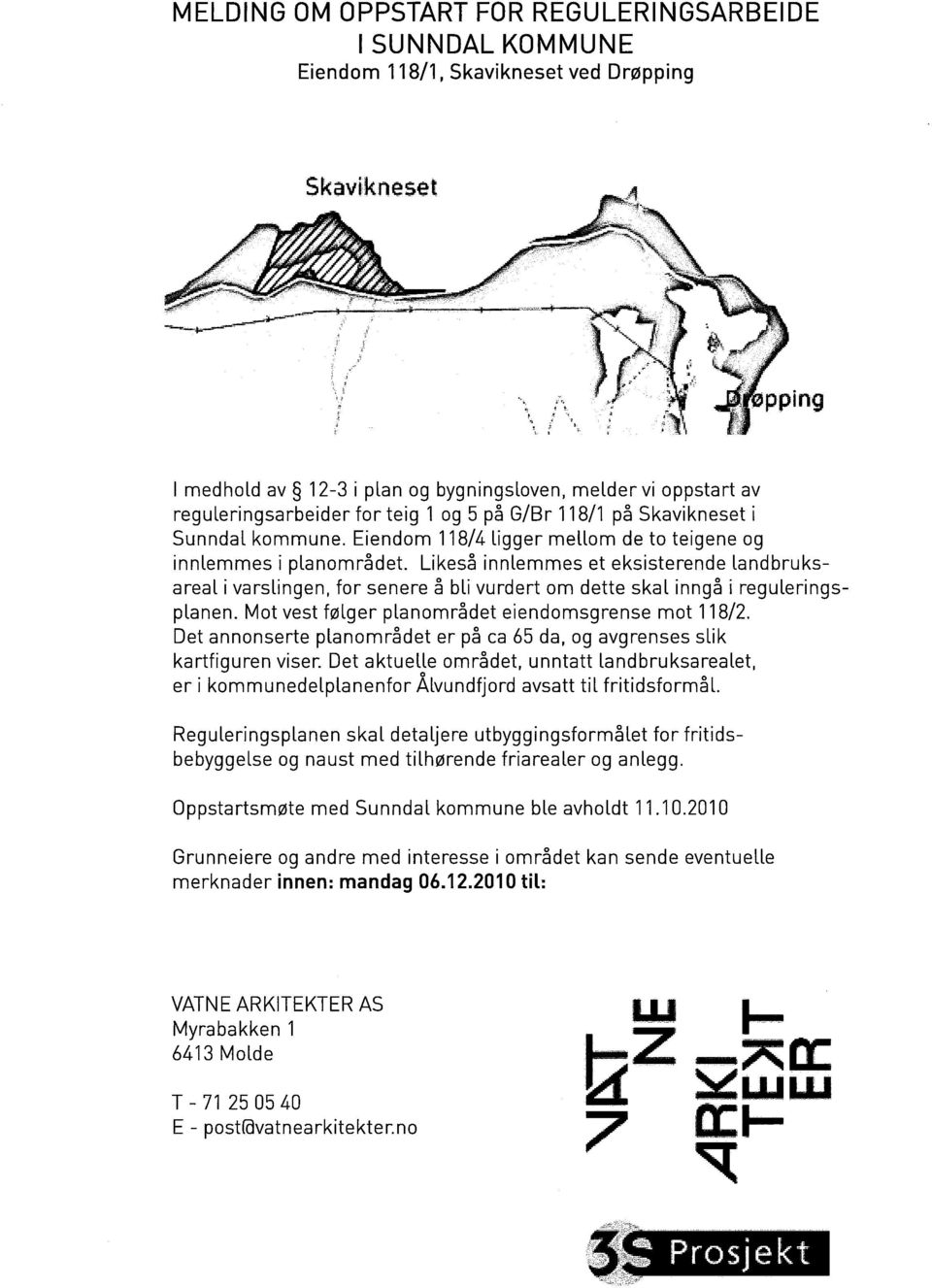 Likeså innlemmes et eksisterende landbruks areal i varslingen, for senere å bli vurdert om dette skal inngå i regulerings planen. Mot vest følger planområdet eiendomsgrense mot 118/2.