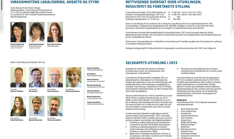 RETTVISENDE OVERSIKT OVER UTVIKLINGEN, RESULTATET OG FORETAKETS STILLING Cruise Norway AS hadde i 2013 driftsinntekter på kr.