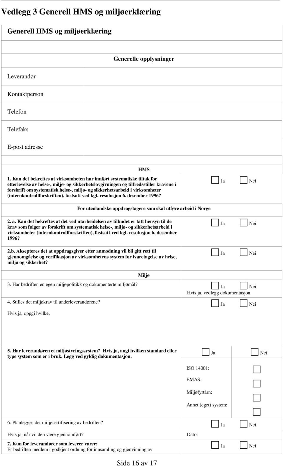 sikkerhetsarbeid i virksomheter (internkontrollforskriften), fastsatt ved kgl. resolusjon 6. desember 1996? Ja Nei For utenlandske oppdragstagere som skal utføre ar