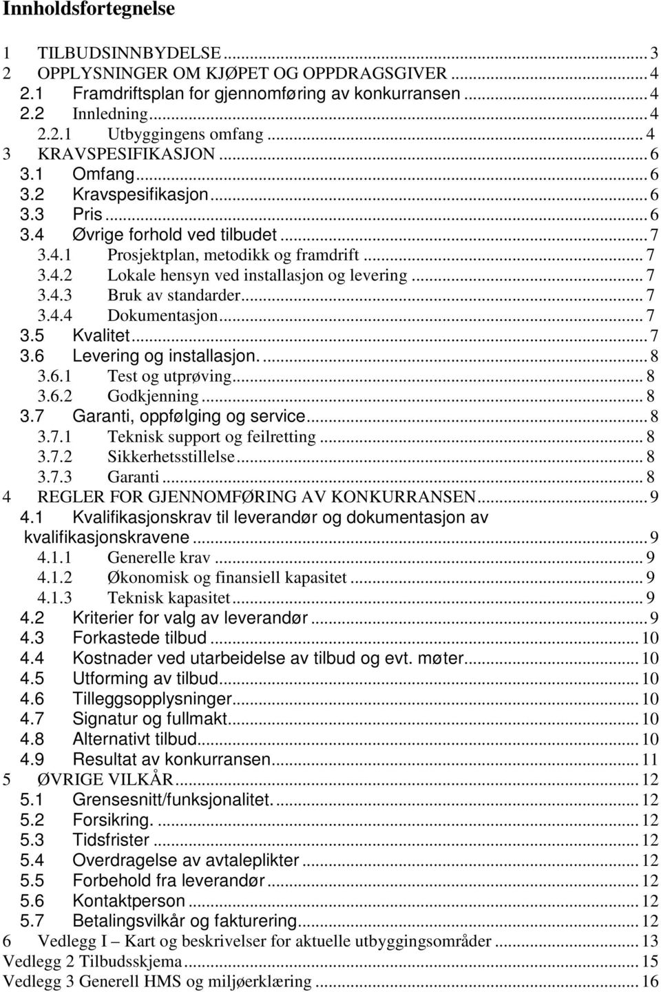 .. 7 3.4.3 Bruk av standarder... 7 3.4.4 Dokumentasjon... 7 3.5 Kvalitet... 7 3.6 Levering og installasjon.... 8 3.6.1 Test og utprøving... 8 3.6.2 Godkjenning... 8 3.7 Garanti, oppfølging og service.