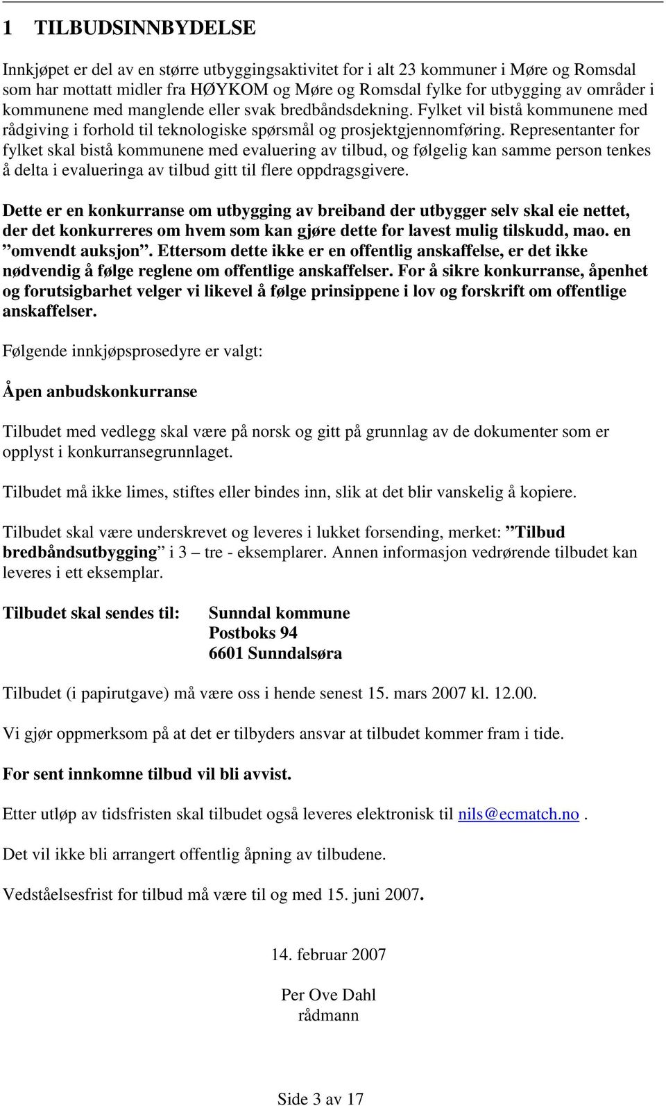 Representanter for fylket skal bistå kommunene med evaluering av tilbud, og følgelig kan samme person tenkes å delta i evalueringa av tilbud gitt til flere oppdragsgivere.