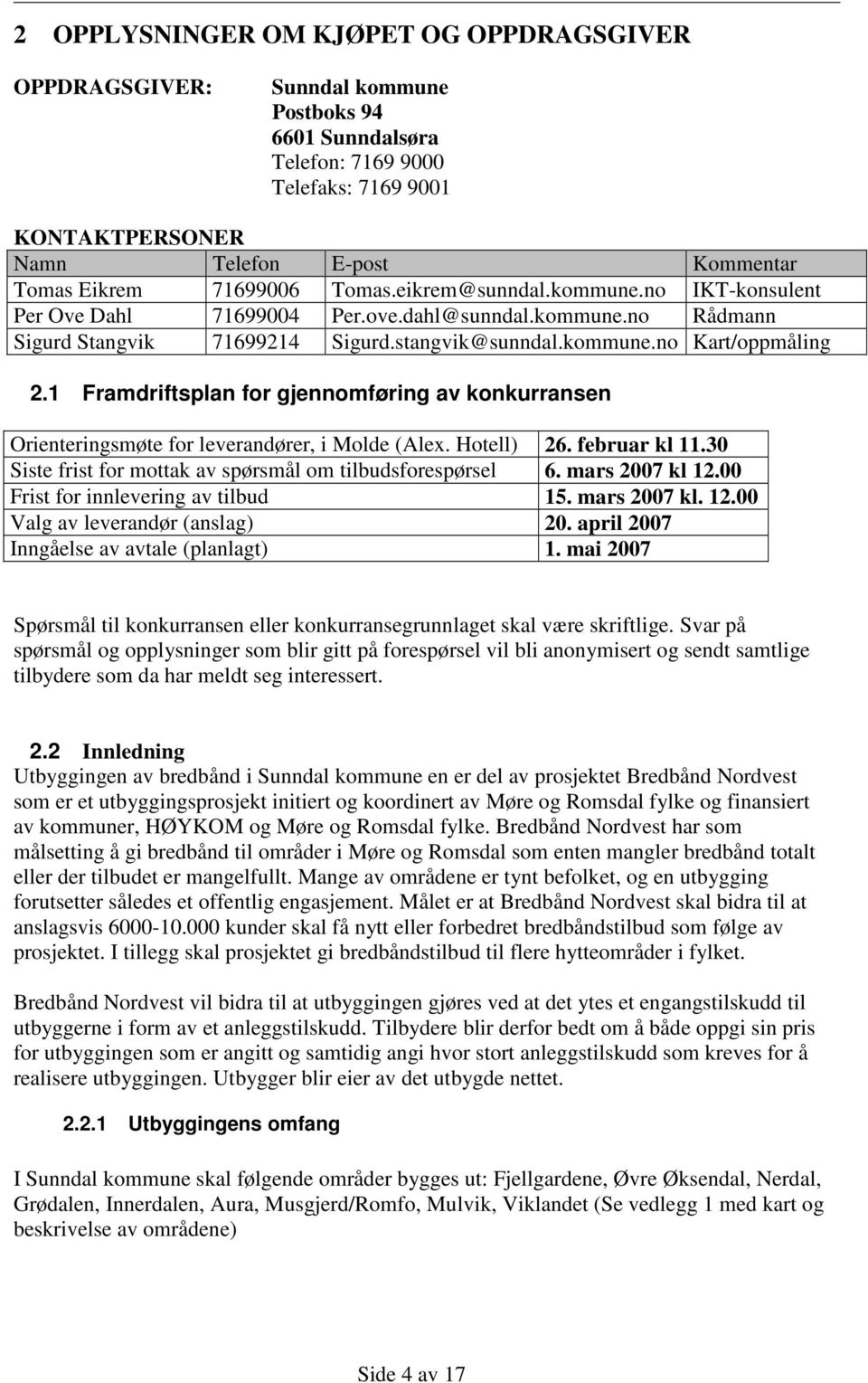 1 Framdriftsplan for gjennomføring av konkurransen Orienteringsmøte for leverandører, i Molde (Alex. Hotell) 26. februar kl 11.30 Siste frist for mottak av spørsmål om tilbudsforespørsel 6.