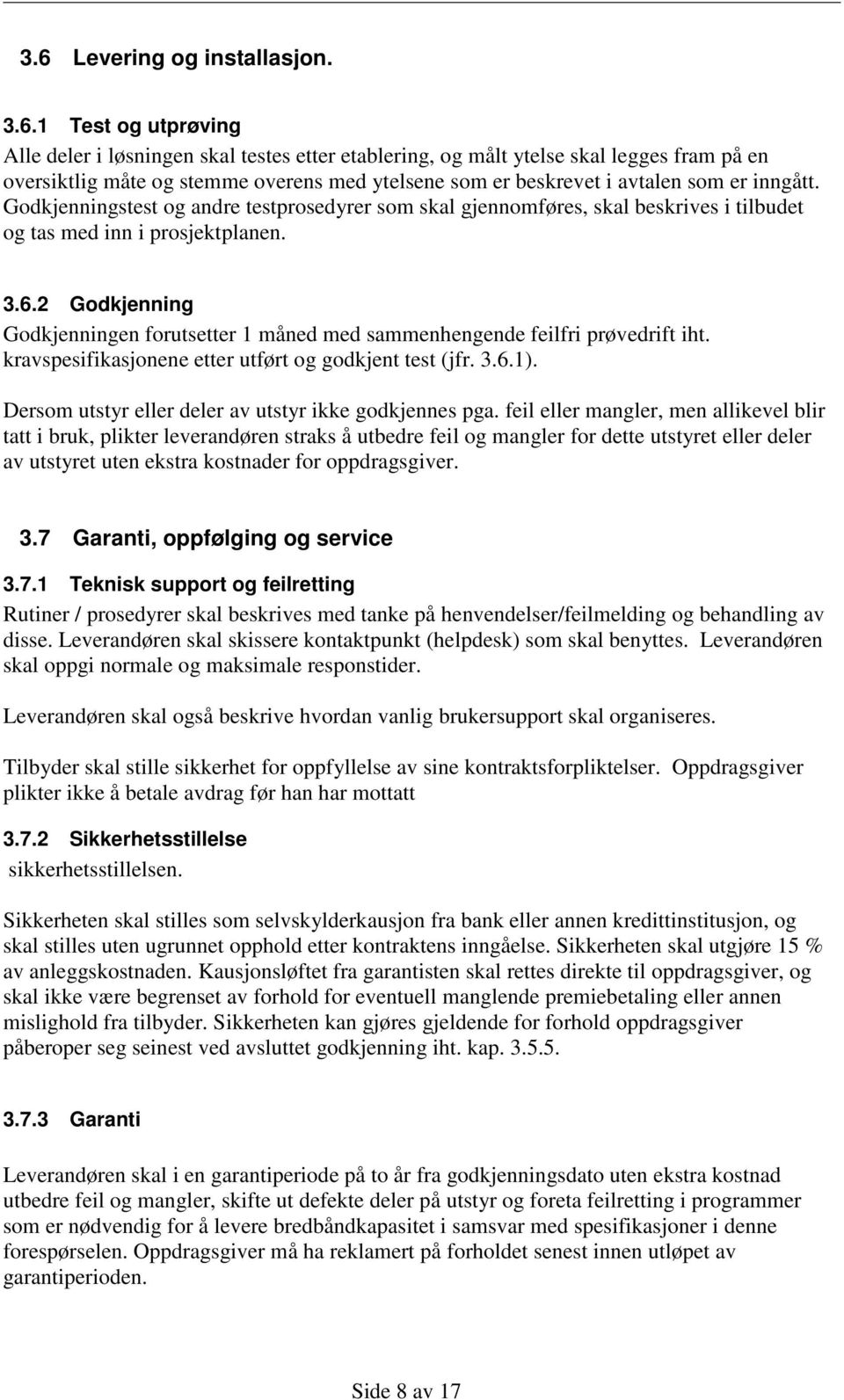 2 Godkjenning Godkjenningen forutsetter 1 måned med sammenhengende feilfri prøvedrift iht. kravspesifikasjonene etter utført og godkjent test (jfr. 3.6.1).