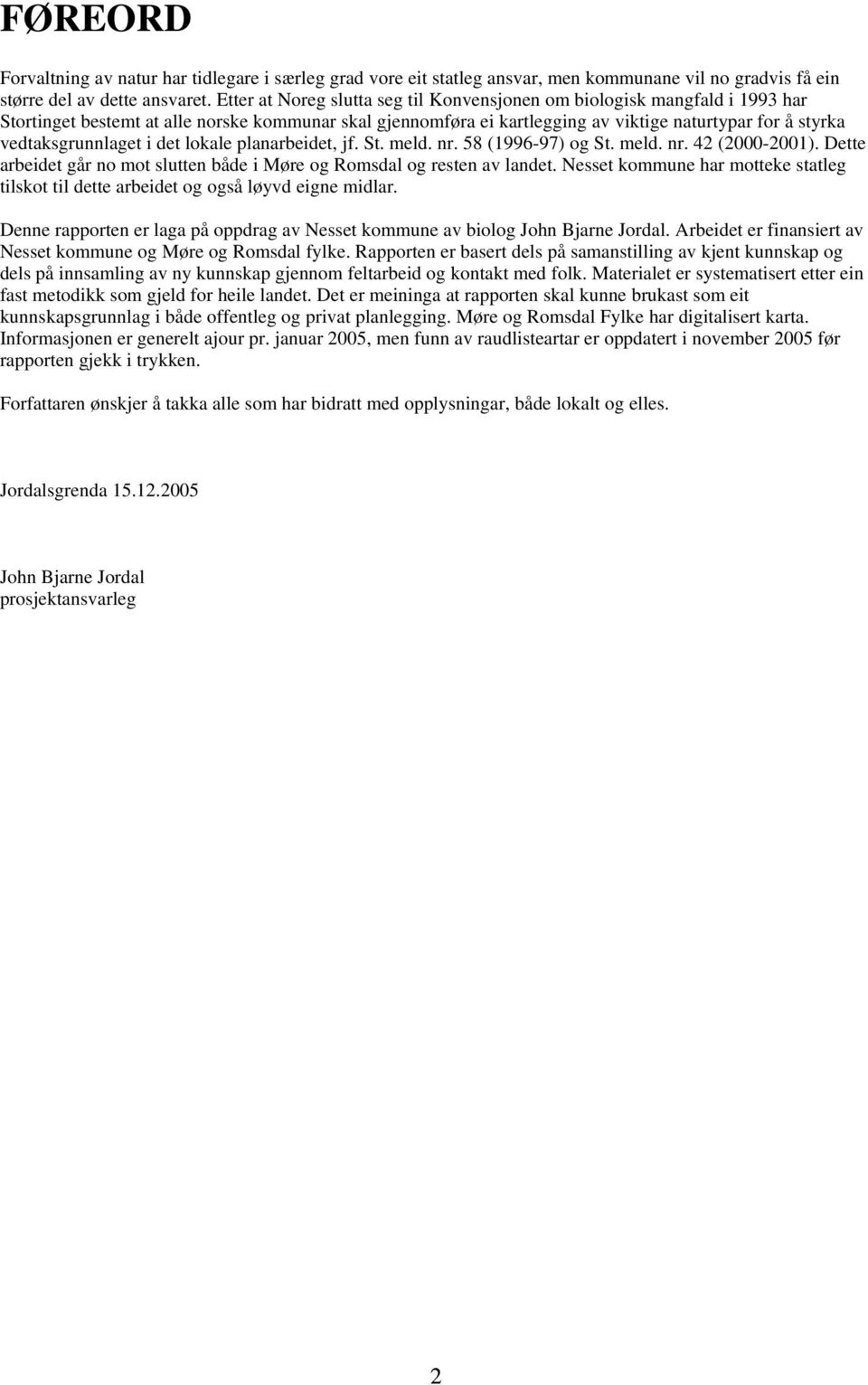 vedtaksgrunnlaget i det lokale planarbeidet, jf. St. meld. nr. 58 (1996-97) og St. meld. nr. 42 (2000-2001). Dette arbeidet går no mot slutten både i Møre og Romsdal og resten av landet.