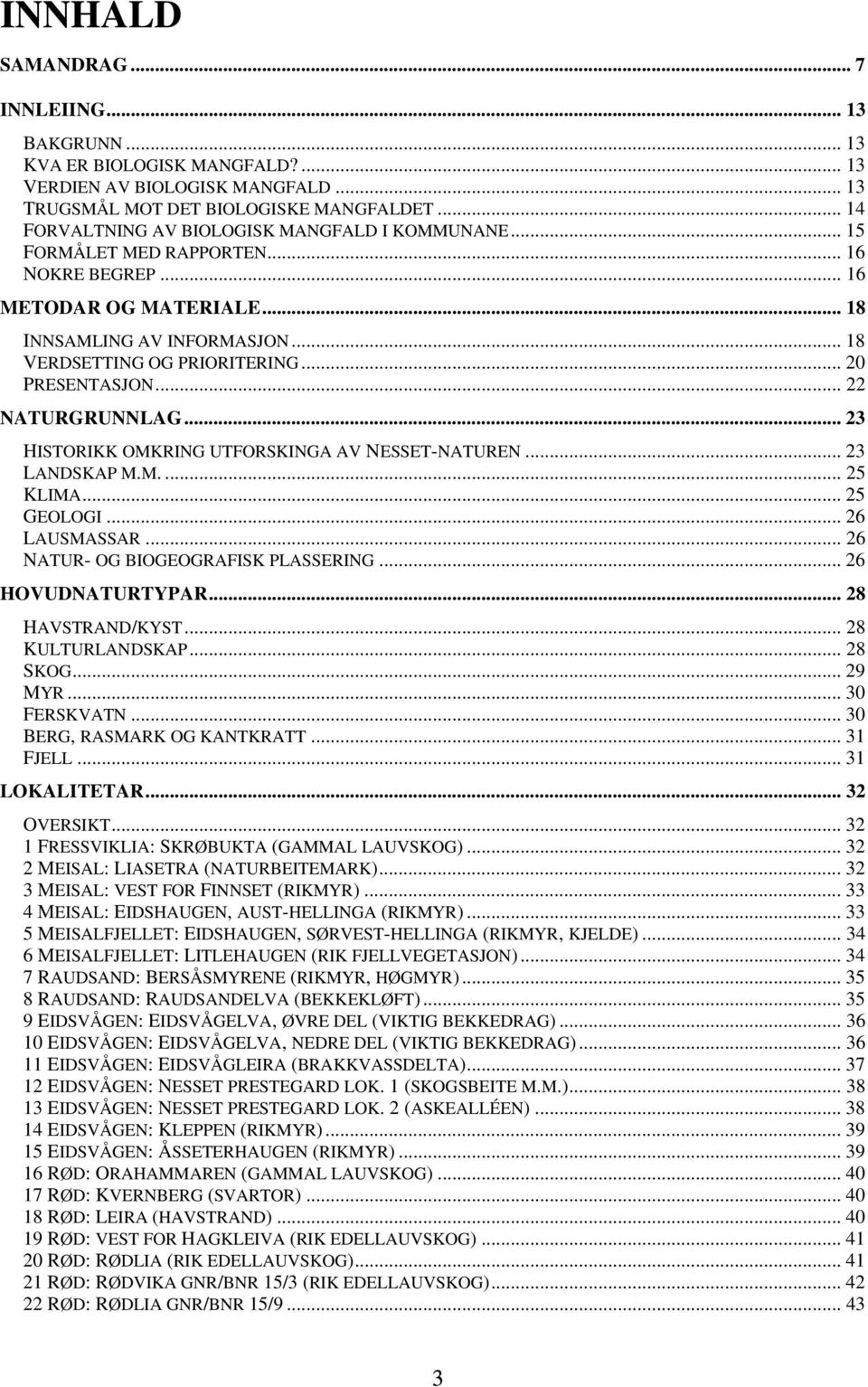 .. 20 PRESENTASJON... 22 NATURGRUNNLAG... 23 HISTORIKK OMKRING UTFORSKINGA AV NESSET-NATUREN... 23 LANDSKAP M.M.... 25 KLIMA... 25 GEOLOGI... 26 LAUSMASSAR... 26 NATUR- OG BIOGEOGRAFISK PLASSERING.