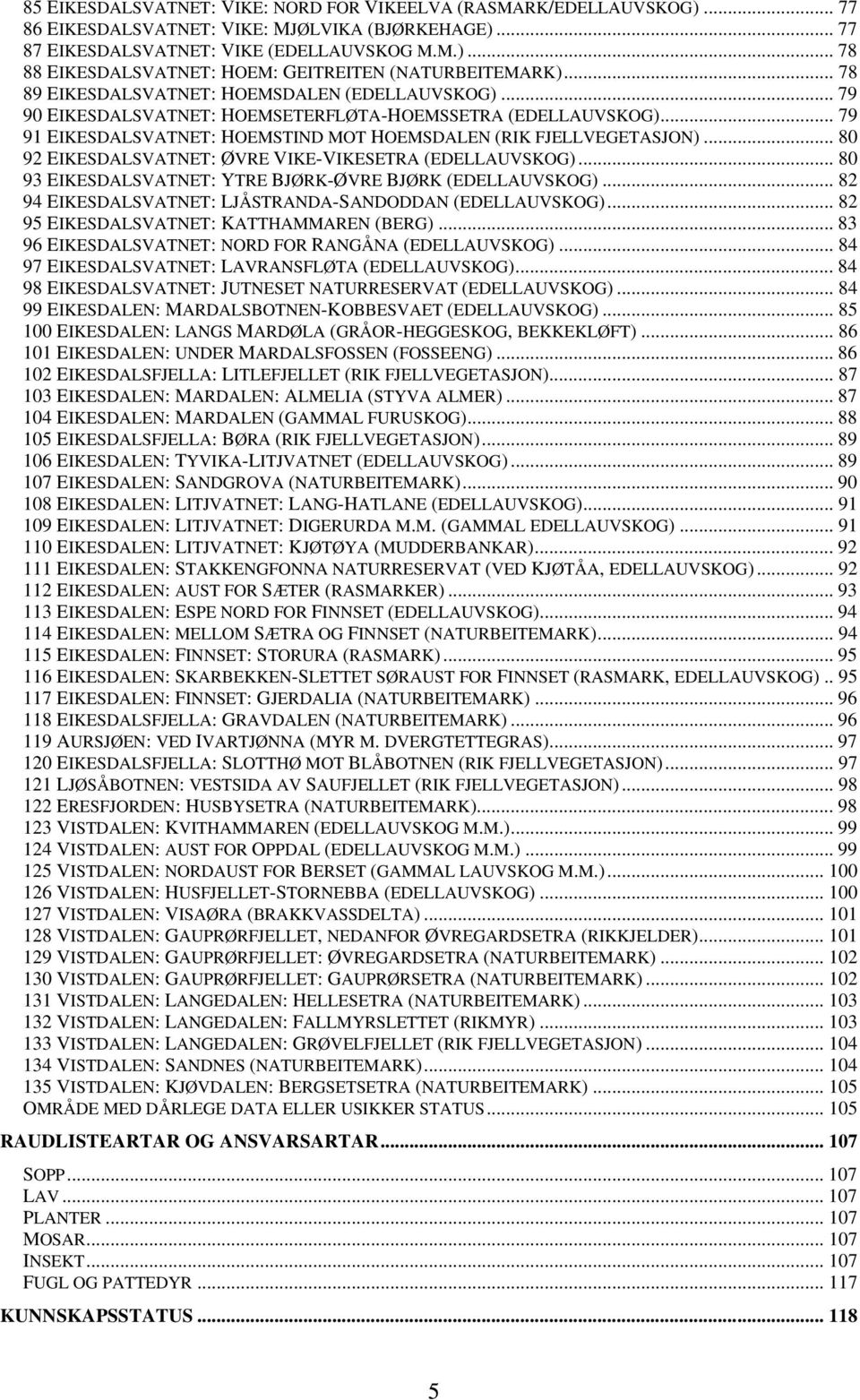 .. 80 92 EIKESDALSVATNET: ØVRE VIKE-VIKESETRA (EDELLAUVSKOG)... 80 93 EIKESDALSVATNET: YTRE BJØRK-ØVRE BJØRK (EDELLAUVSKOG)... 82 94 EIKESDALSVATNET: LJÅSTRANDA-SANDODDAN (EDELLAUVSKOG).