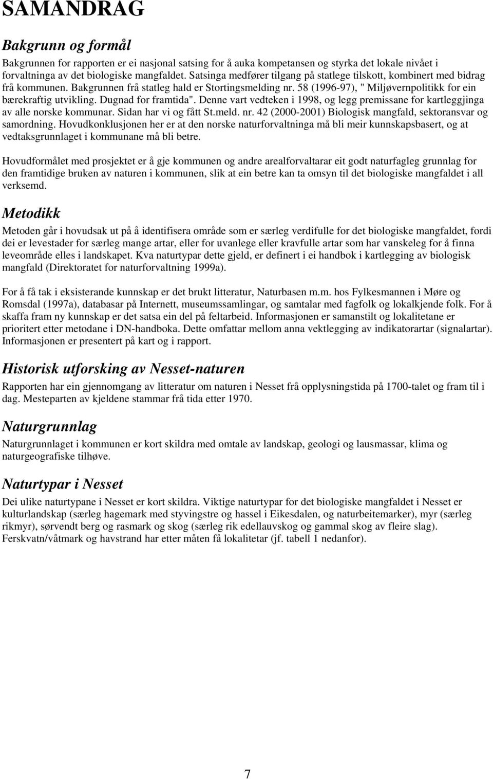 Dugnad for framtida". Denne vart vedteken i 1998, og legg premissane for kartleggjinga av alle norske kommunar. Sidan har vi og fått St.meld. nr.