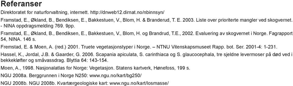 Evaluering av skogvernet i Norge. Fagrapport 54, NINA. 146 s. Fremstad, E. & Moen, A. (red.) 2001. Truete vegetasjonstyper i Norge. NTNU Vitenskapsmuseet Rapp. bot. Ser. 2001-4: 1-231. Hassel, K.