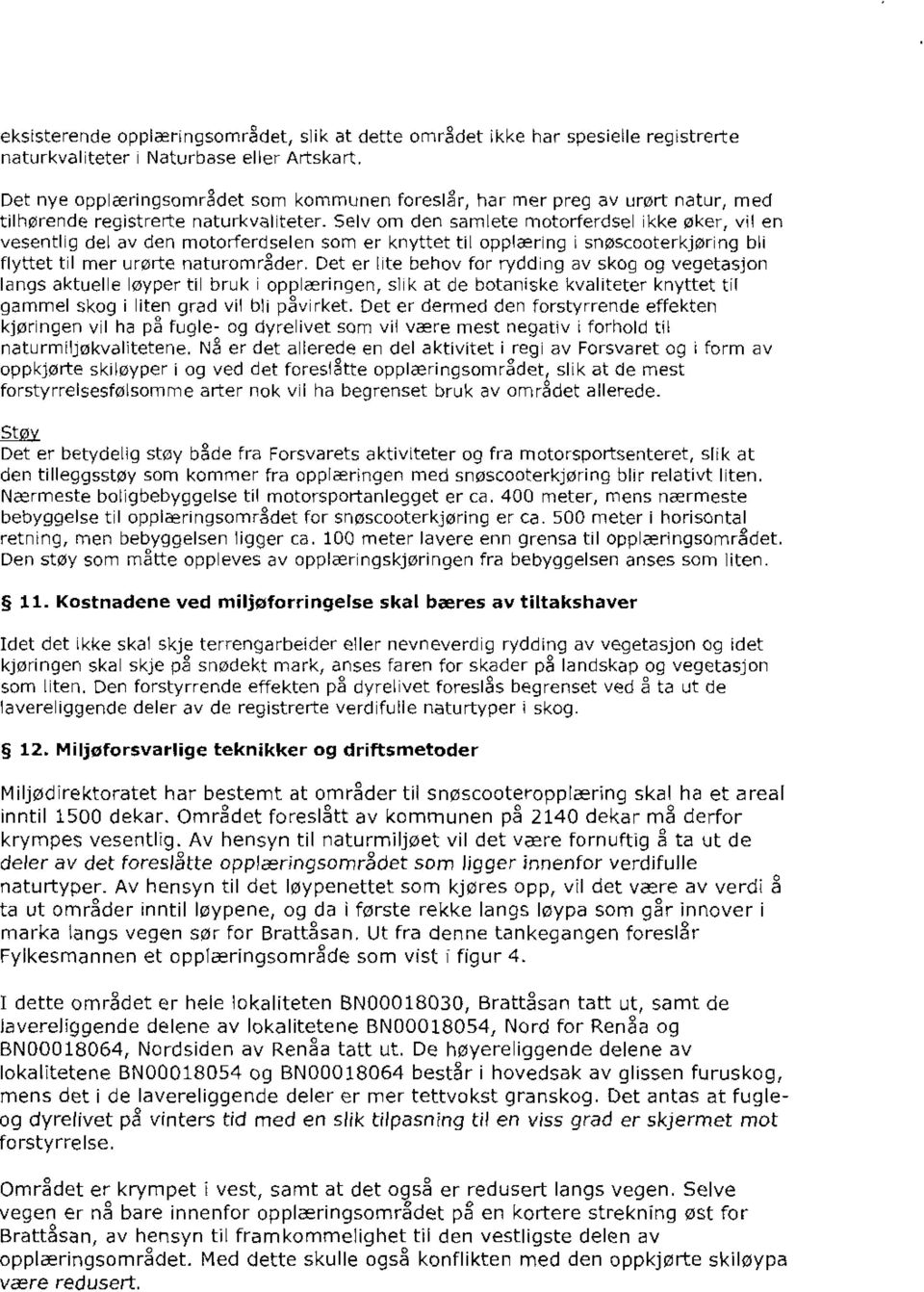 Selv om den samlete motorferdsel ikke øker, vil en vesentlig del av den motorferdselen som er knyttet til opplæring i snøscooterkjøring bli flyttet til mer urørte naturområder.