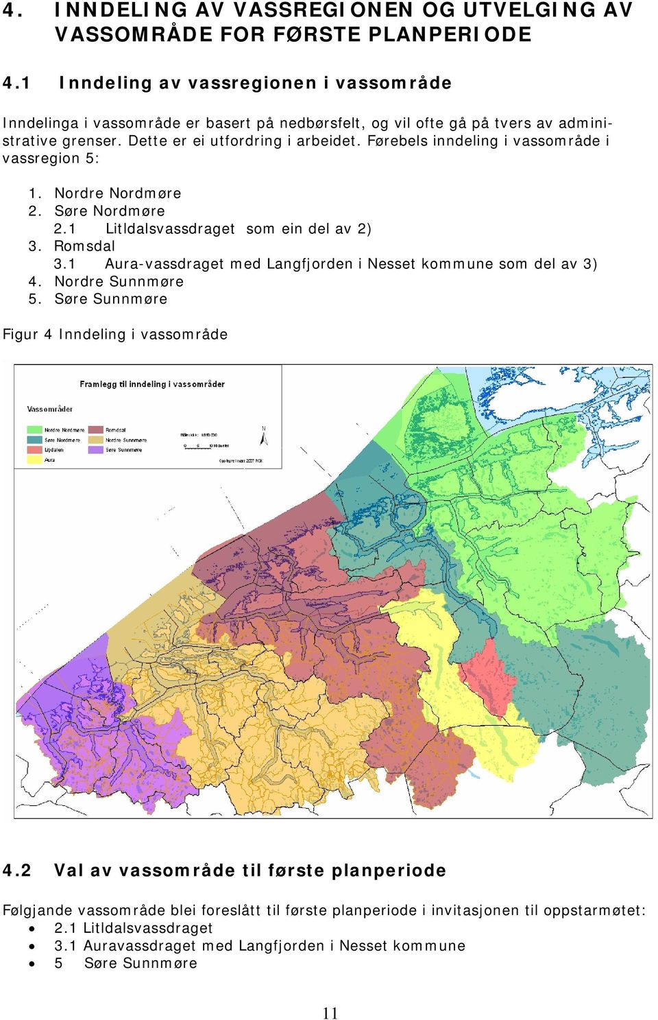 Førebels inndeling i vassområde i vassregion 5: 1. Nordre Nordmøre 2. Søre Nordmøre 2.1 Litldalsvassdraget som ein del av 2) 3. Romsdal 3.