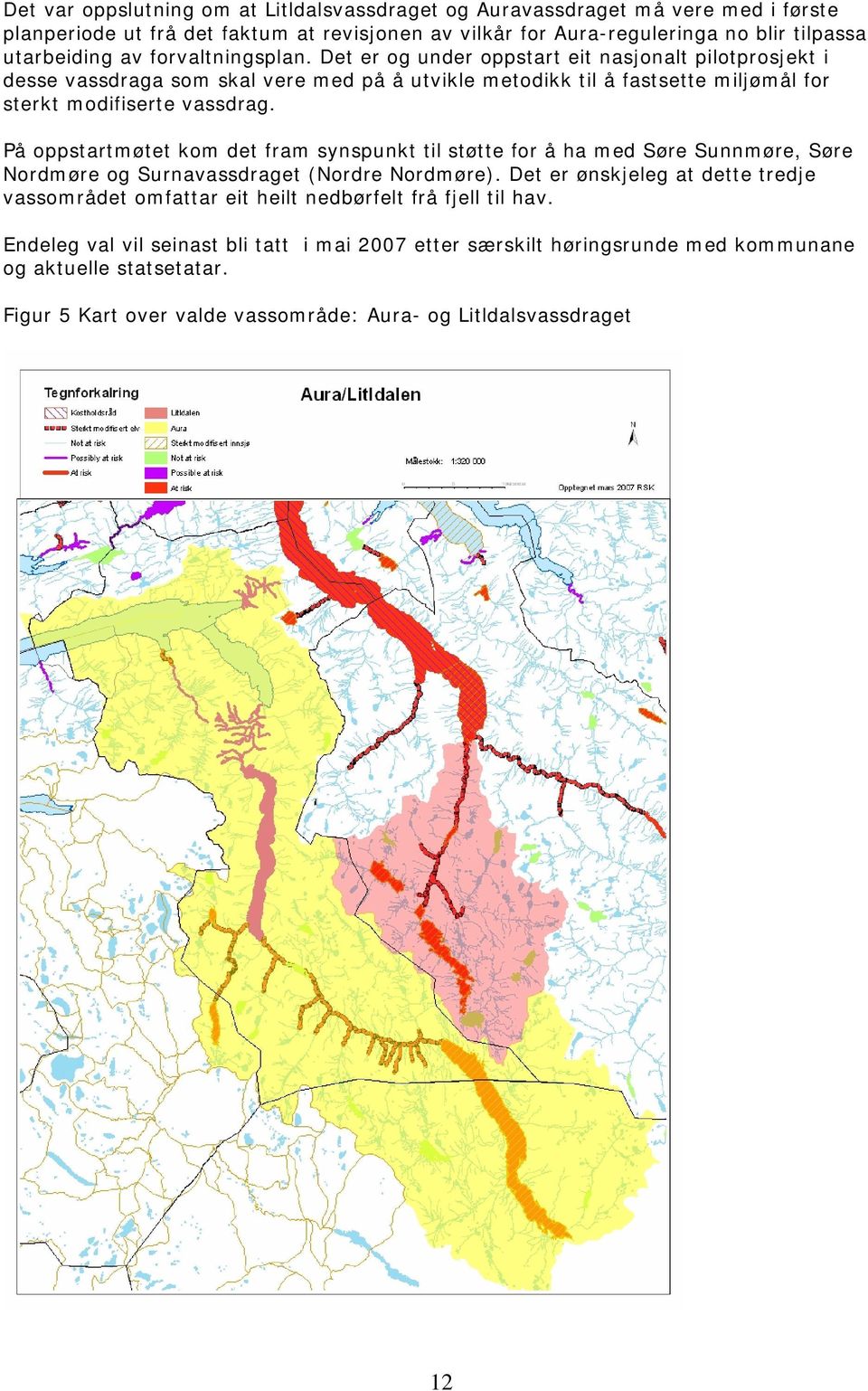 På oppstartmøtet kom det fram synspunkt til støtte for å ha med Søre Sunnmøre, Søre Nordmøre og Surnavassdraget (Nordre Nordmøre).