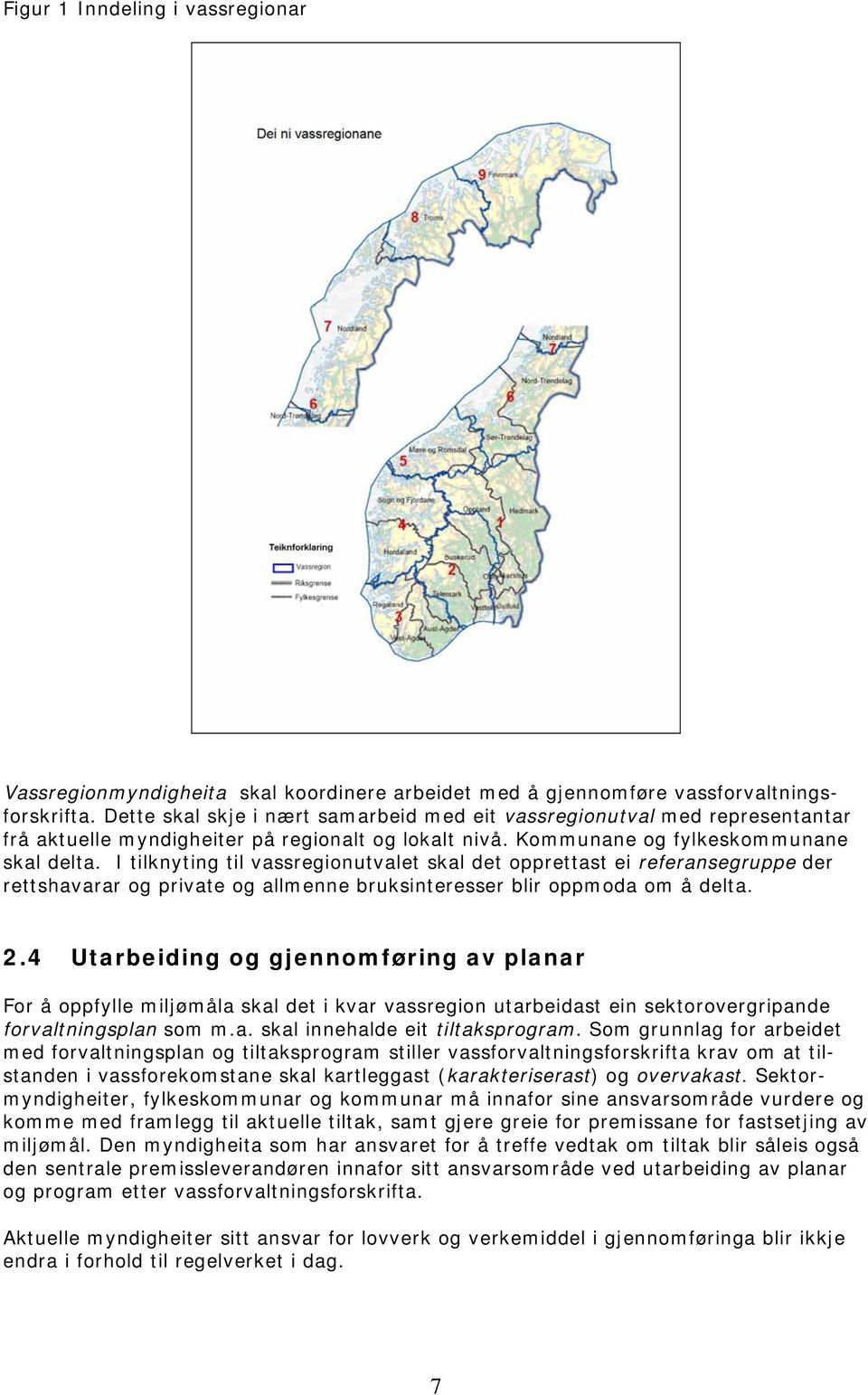 I tilknyting til vassregionutvalet skal det opprettast ei referansegruppe der rettshavarar og private og allmenne bruksinteresser blir oppmoda om å delta. 2.