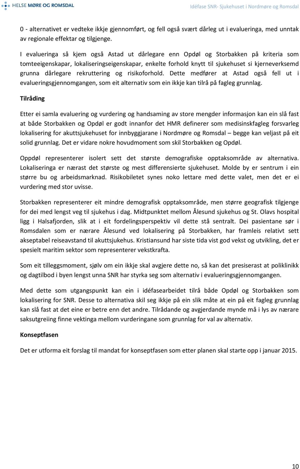 dårlegare rekruttering og risikoforhold. Dette medfører at Astad også fell ut i evalueringsgjennomgangen, som eit alternativ som ein ikkje kan tilrå på fagleg grunnlag.