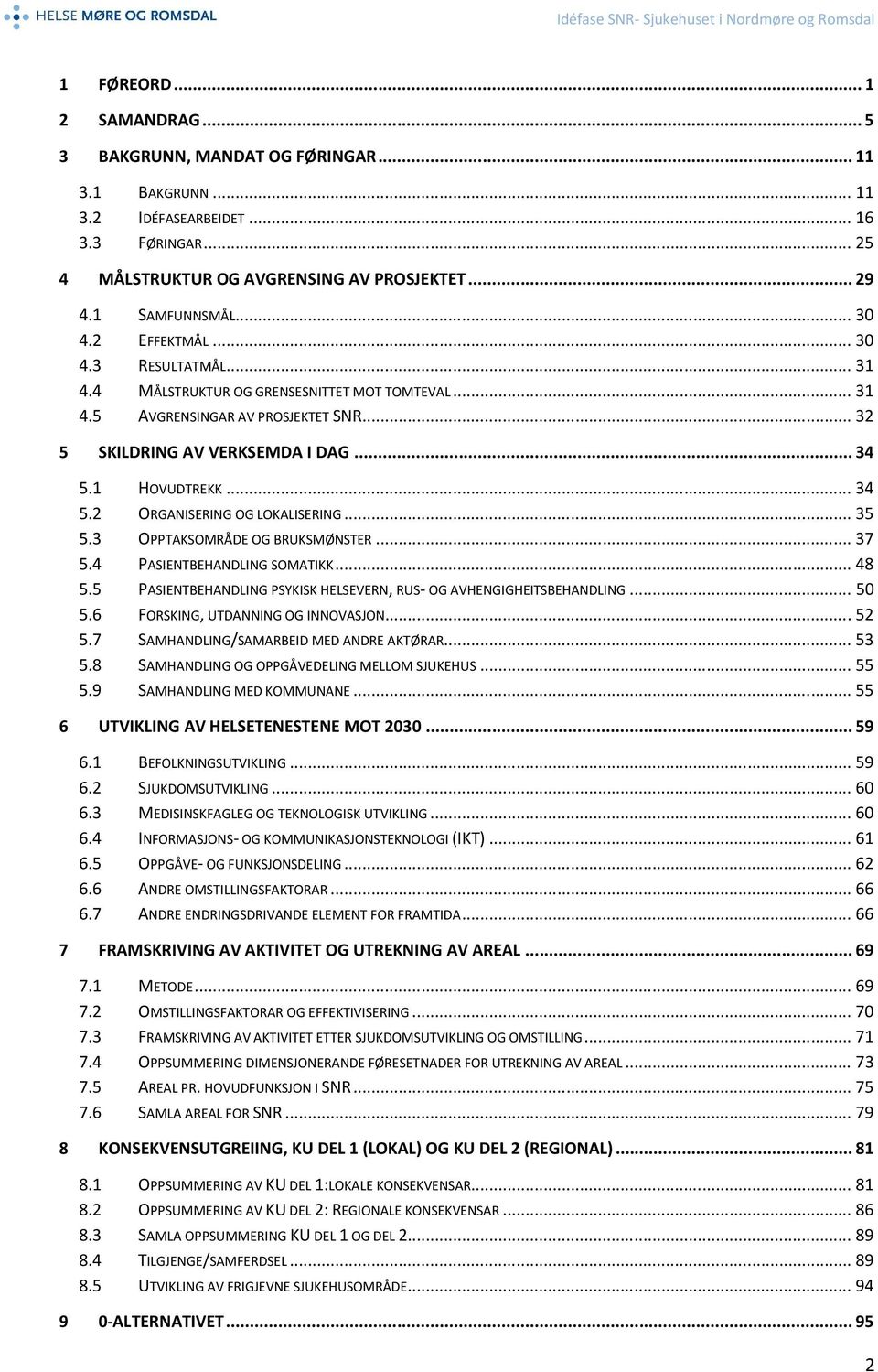 6 5.7 5.8 5.9 HOVUDTREKK... 34 ORGANISERING OG LOKALISERING... 35 OPPTAKSOMRÅDE OG BRUKSMØNSTER... 37 PASIENTBEHANDLING SOMATIKK.