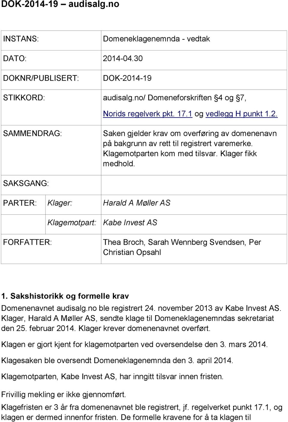 SAKSGANG: PARTER: Klager: Harald A Møller AS Klagemotpart: Kabe Invest AS FORFATTER: Thea Broch, Sarah Wennberg Svendsen, Per Christian Opsahl 1. Sakshistorikk og formelle krav Domenenavnet audisalg.