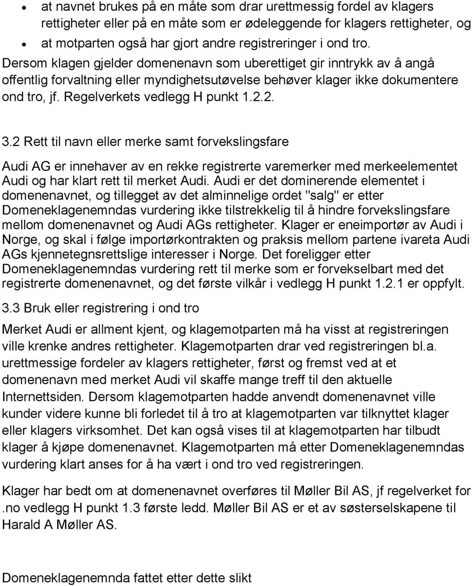 2.2. 3.2 Rett til navn eller merke samt forvekslingsfare Audi AG er innehaver av en rekke registrerte varemerker med merkeelementet Audi og har klart rett til merket Audi.